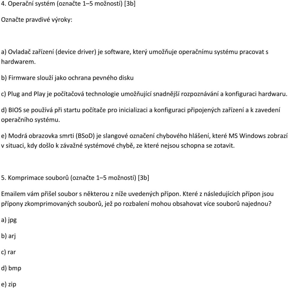 d) BIOS se používá při startu počítače pro inicializaci a konfiguraci připojených zařízení a k zavedení operačního systému.