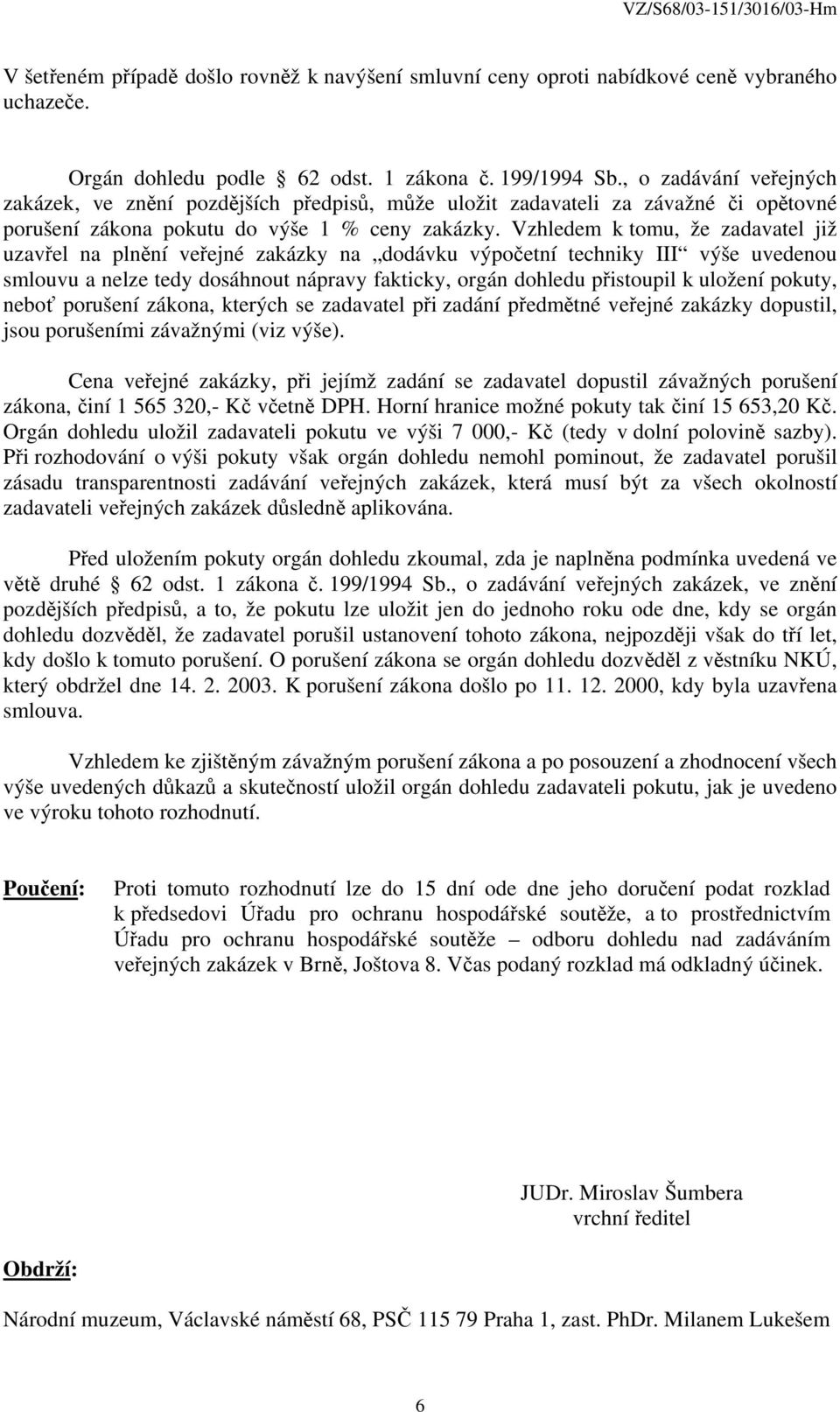 Vzhledem k tomu, že zadavatel již uzavřel na plnění veřejné zakázky na dodávku výpočetní techniky III výše uvedenou smlouvu a nelze tedy dosáhnout nápravy fakticky, orgán dohledu přistoupil k uložení