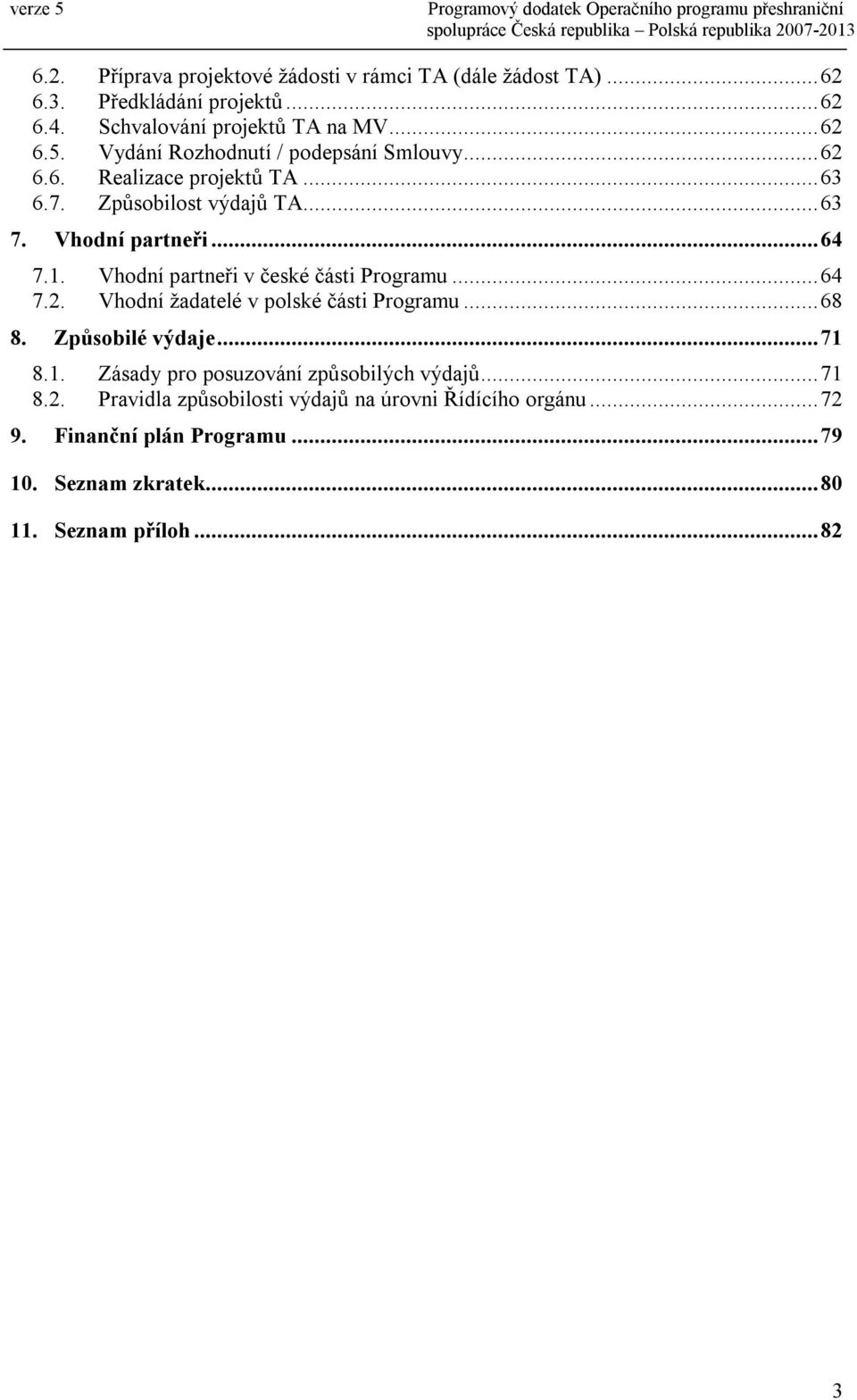 Vhodní partneři v české části Programu...64 7.2. Vhodní žadatelé v polské části Programu...68 8. Způsobilé výdaje...71 