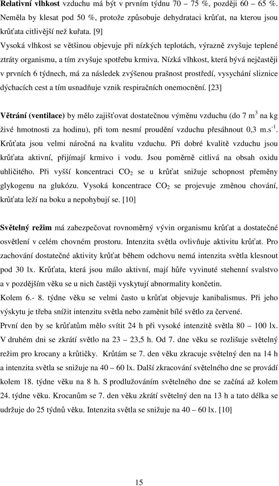 Nízká vlhkost, která bývá nejčastěji v prvních 6 týdnech, má za následek zvýšenou prašnost prostředí, vysychání sliznice dýchacích cest a tím usnadňuje vznik respiračních onemocnění.