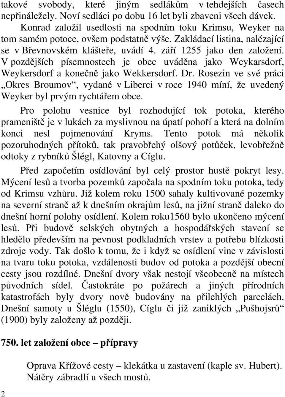 V pozdějších písemnostech je obec uváděna jako Weykarsdorf, Weykersdorf a konečně jako Wekkersdorf. Dr.