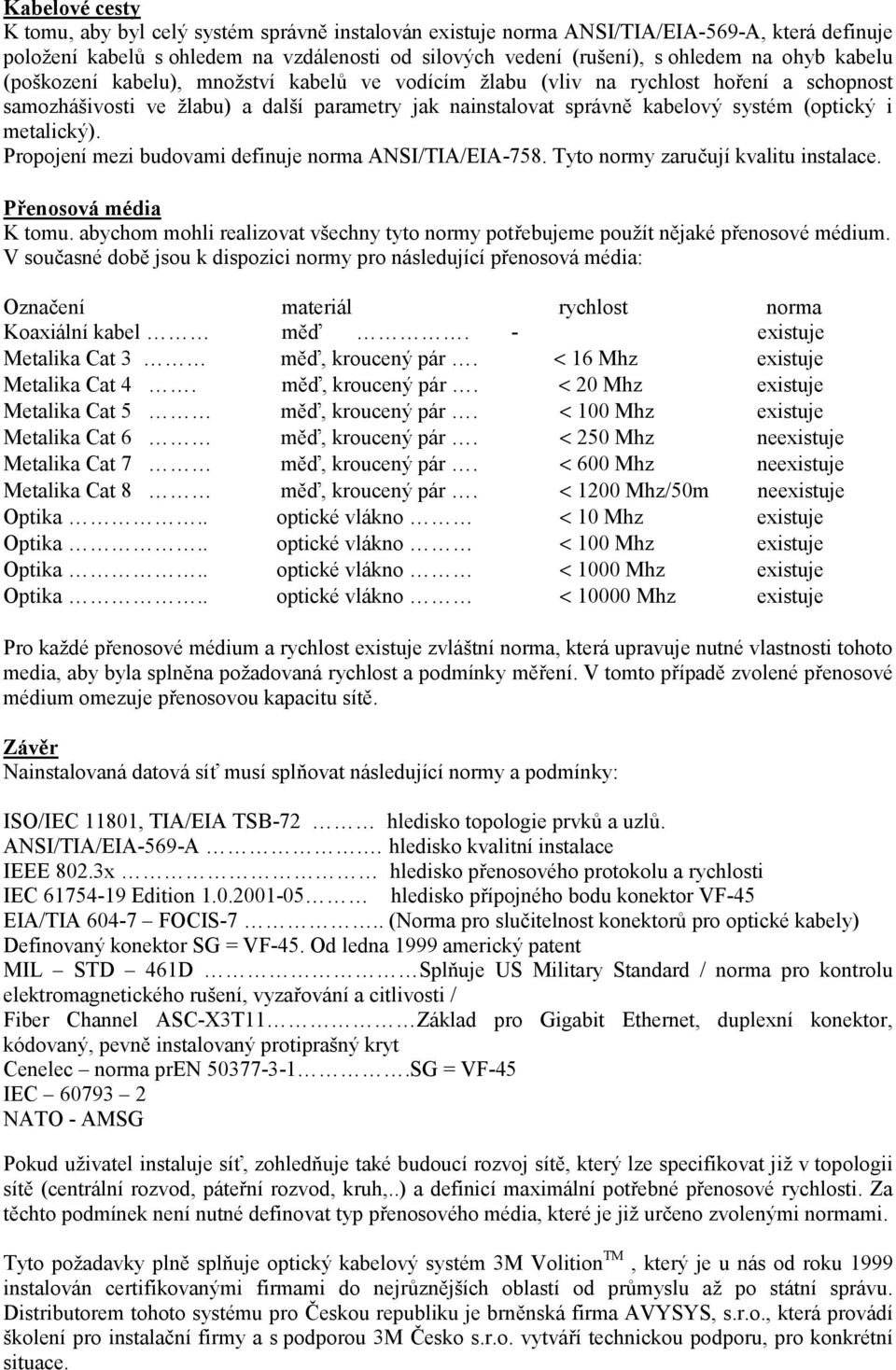 metalický). Propojení mezi budovami definuje norma ANSI/TIA/EIA-758. Tyto normy zaručují kvalitu instalace. Přenosová média K tomu.