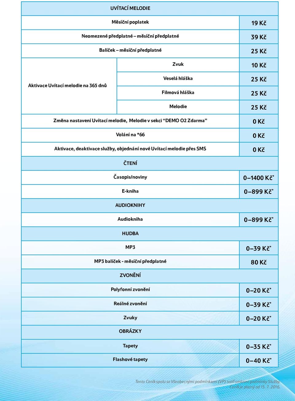 služby, objednání nové Uvítací melodie přes SMS 0 Kč 0 Kč 0 Kč ČTENÍ Časopis/noviny E-kniha 0 1400 Kč * 0 899 Kč * AUDIOKNIHY Audiokniha 0 899 Kč * HUDBA MP3 MP3