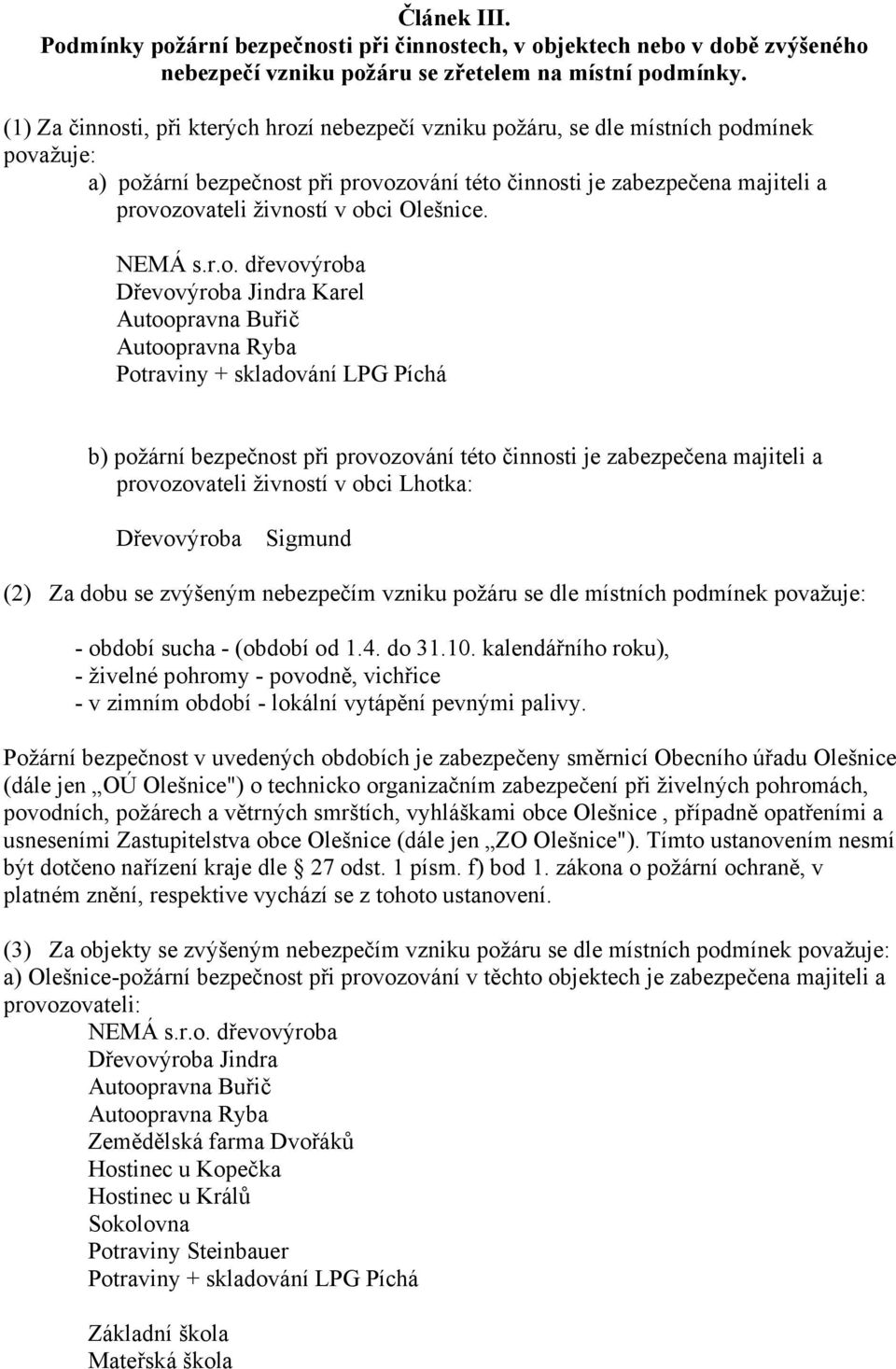 obci Olešnice. NEMÁ s.r.o. dřevovýroba Dřevovýroba Jindra Karel Autoopravna Buřič Autoopravna Ryba Potraviny + skladování LPG Píchá b) požární bezpečnost při provozování této činnosti je zabezpečena