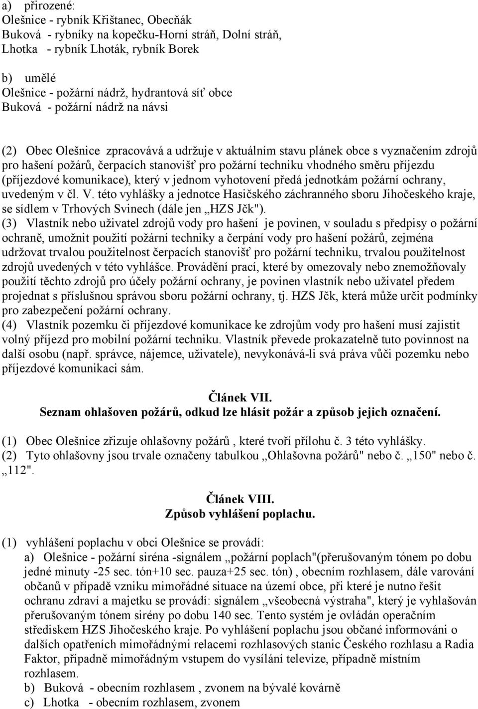 příjezdu (příjezdové komunikace), který v jednom vyhotovení předá jednotkám požární ochrany, uvedeným v čl. V.