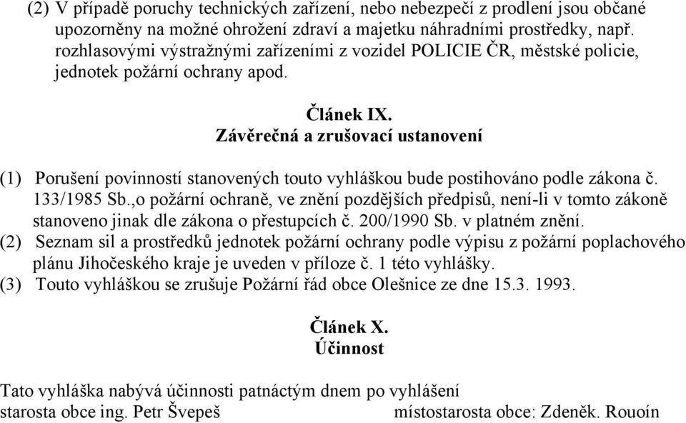 Závěrečná a zrušovací ustanovení (1) Porušení povinností stanovených touto vyhláškou bude postihováno podle zákona č. 133/1985 Sb.