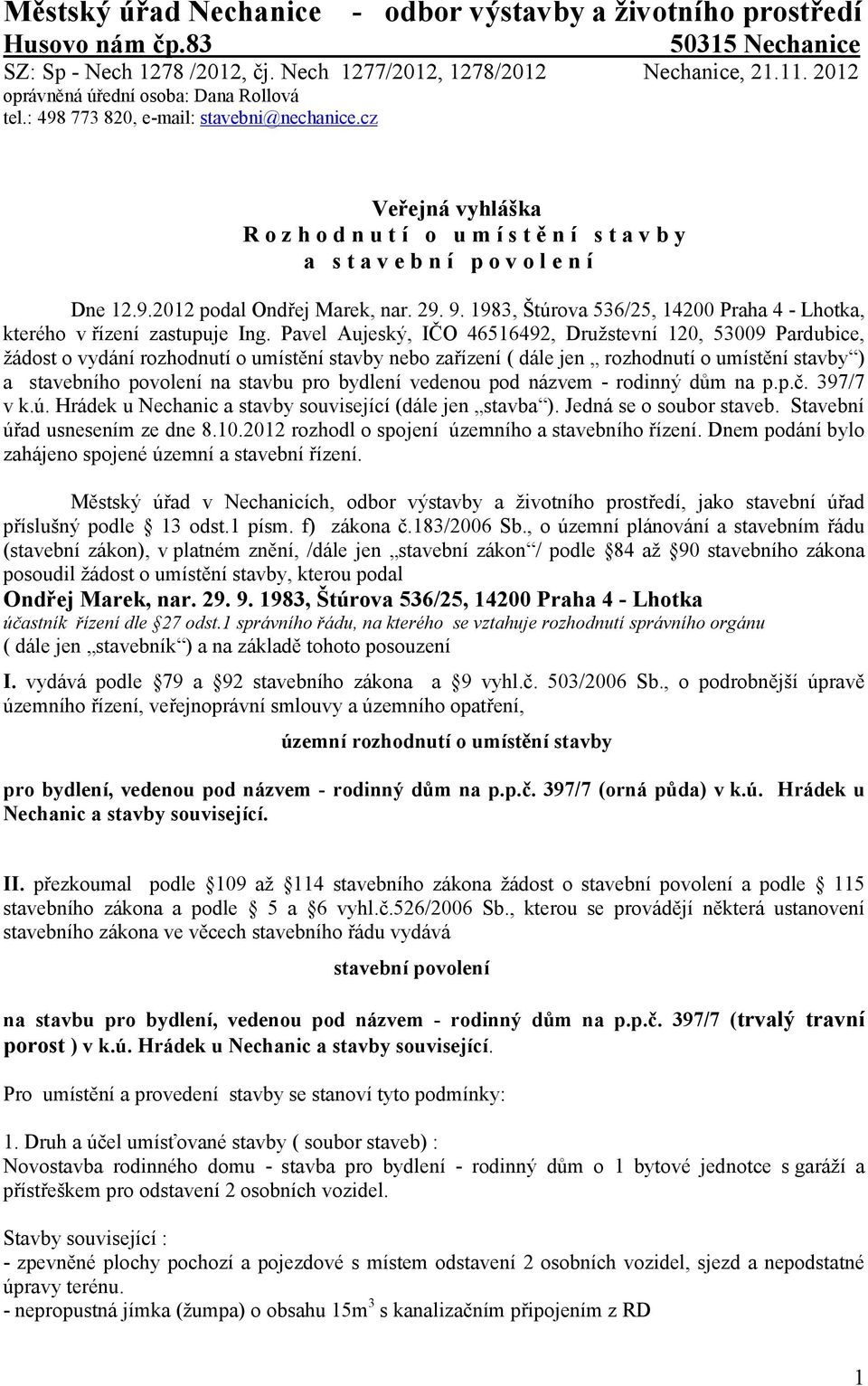 9. 1983, Štúrova 536/25, 14200 Praha 4 - Lhotka, kterého v řízení zastupuje Ing.