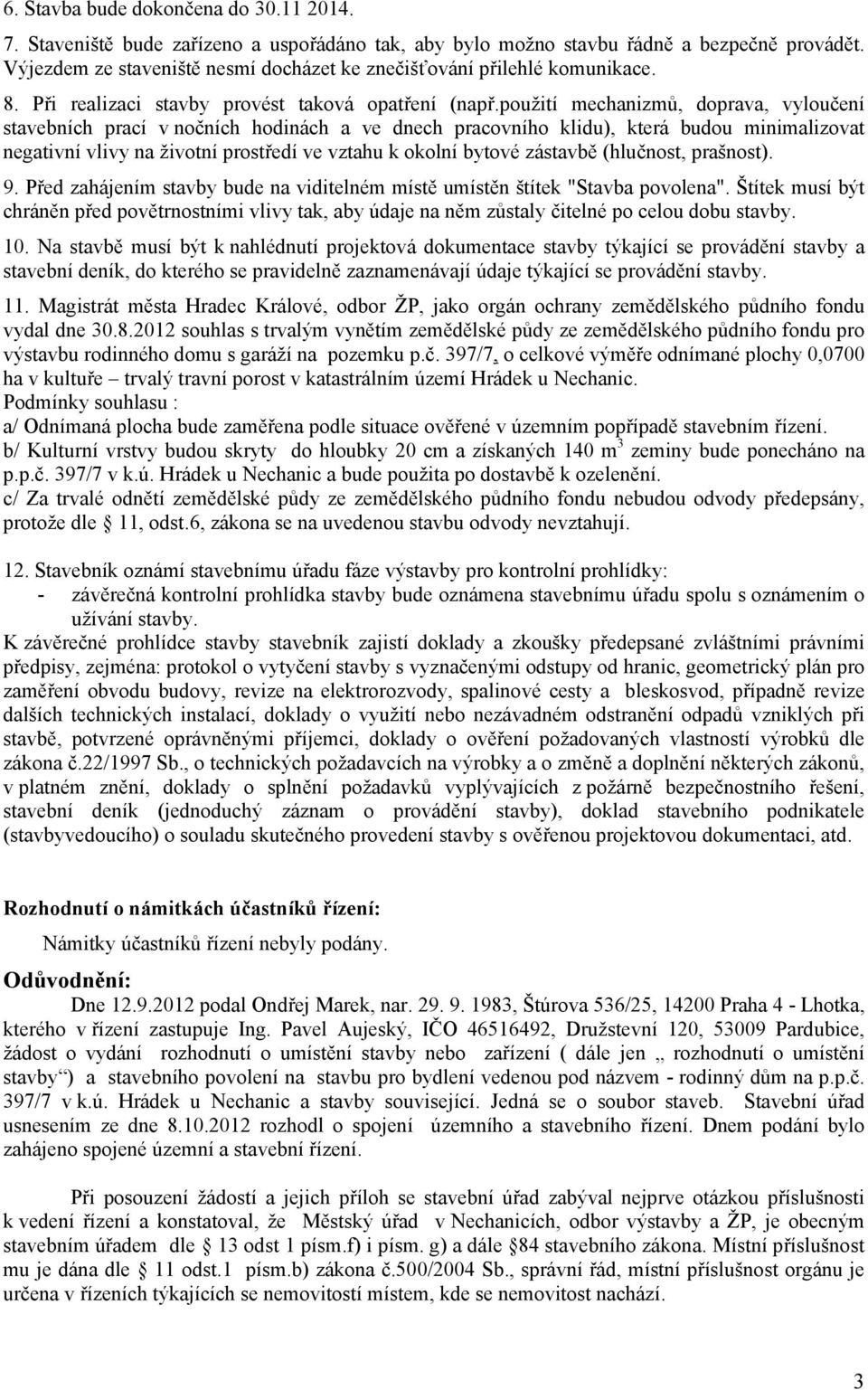 použití mechanizmů, doprava, vyloučení stavebních prací v nočních hodinách a ve dnech pracovního klidu), která budou minimalizovat negativní vlivy na životní prostředí ve vztahu k okolní bytové