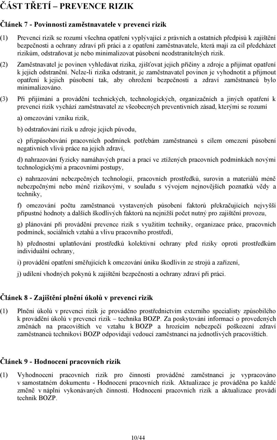 (2) Zaměstnavatel je povinen vyhledávat rizika, zjišťovat jejich příčiny a zdroje a přijímat opatření k jejich odstranění.