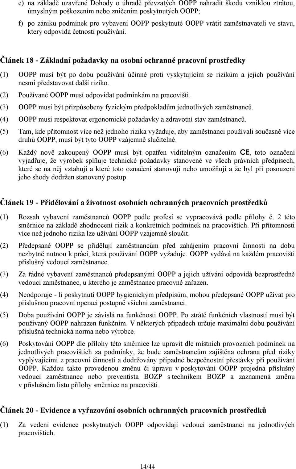 Článek 18 - Základní požadavky na osobní ochranné pracovní prostředky (1) OOPP musí být po dobu používání účinné proti vyskytujícím se rizikům a jejich používání nesmí představovat další riziko.