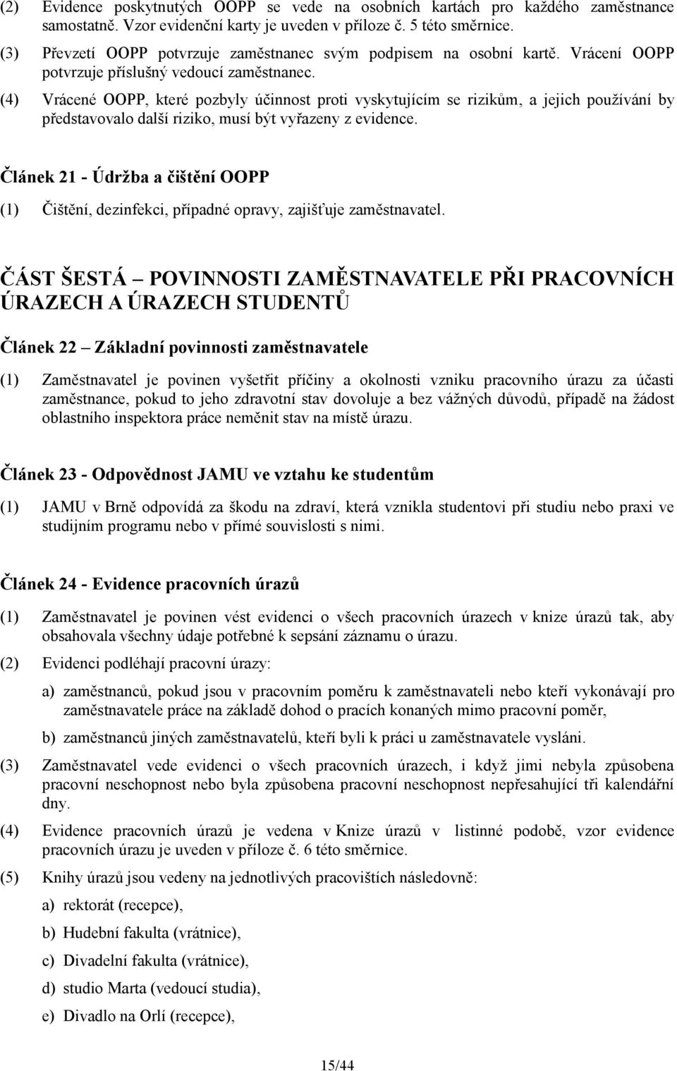 (4) Vrácené OOPP, které pozbyly účinnost proti vyskytujícím se rizikům, a jejich používání by představovalo další riziko, musí být vyřazeny z evidence.