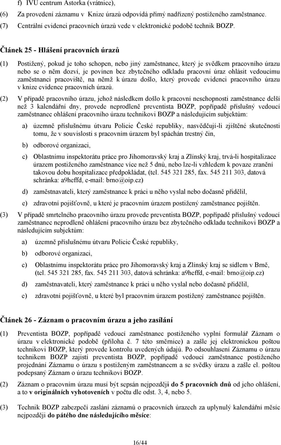 Článek 25 - Hlášení pracovních úrazů (1) Postižený, pokud je toho schopen, nebo jiný zaměstnanec, který je svědkem pracovního úrazu nebo se o něm dozví, je povinen bez zbytečného odkladu pracovní