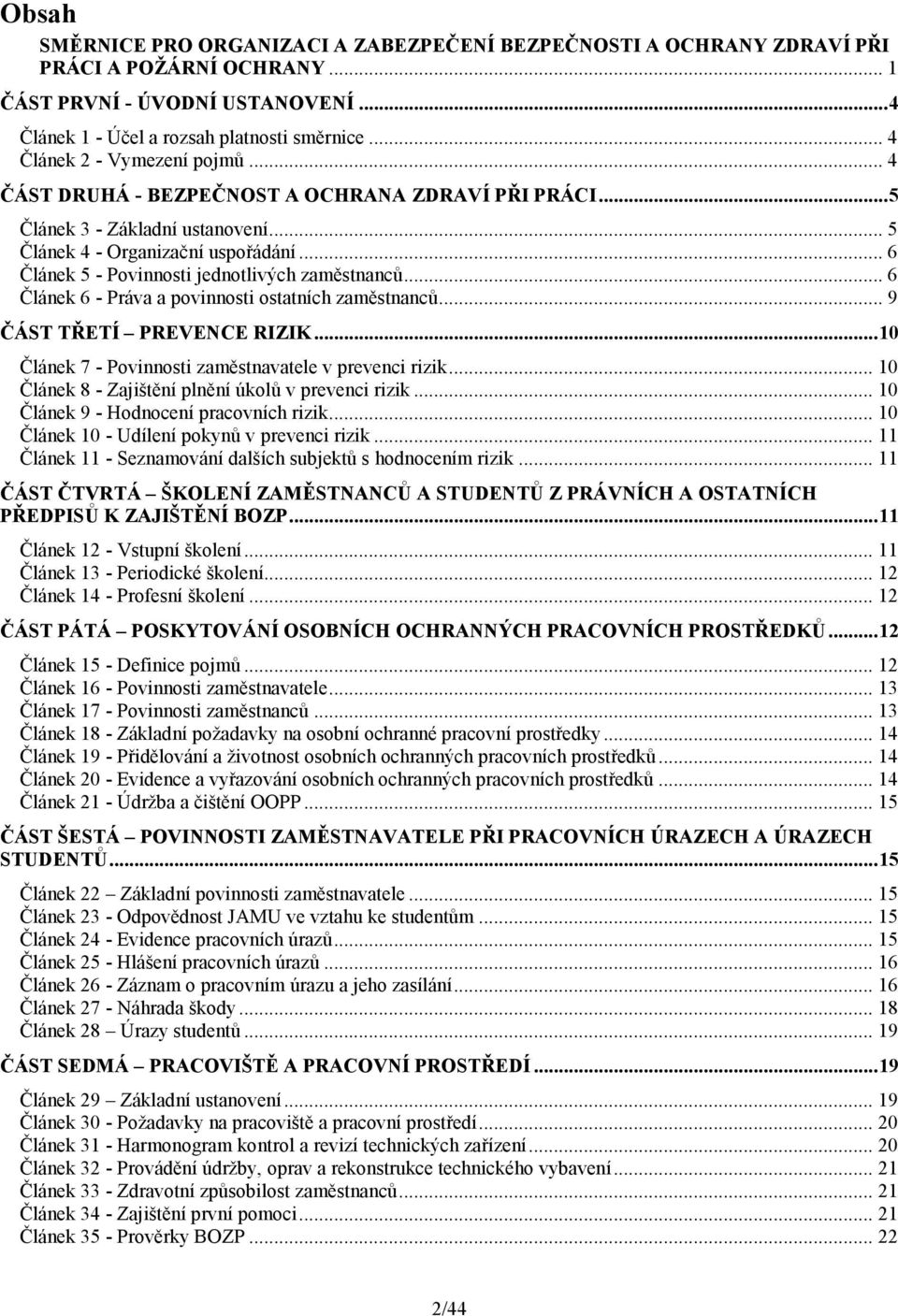 .. 6 Článek 5 - Povinnosti jednotlivých zaměstnanců... 6 Článek 6 - Práva a povinnosti ostatních zaměstnanců... 9 ČÁST TŘETÍ PREVENCE RIZIK... 10 Článek 7 - Povinnosti zaměstnavatele v prevenci rizik.