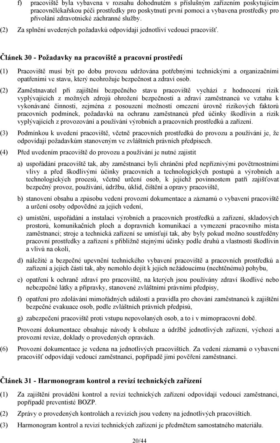 Článek 30 - Požadavky na pracoviště a pracovní prostředí (1) Pracoviště musí být po dobu provozu udržována potřebnými technickými a organizačními opatřeními ve stavu, který neohrožuje bezpečnost a