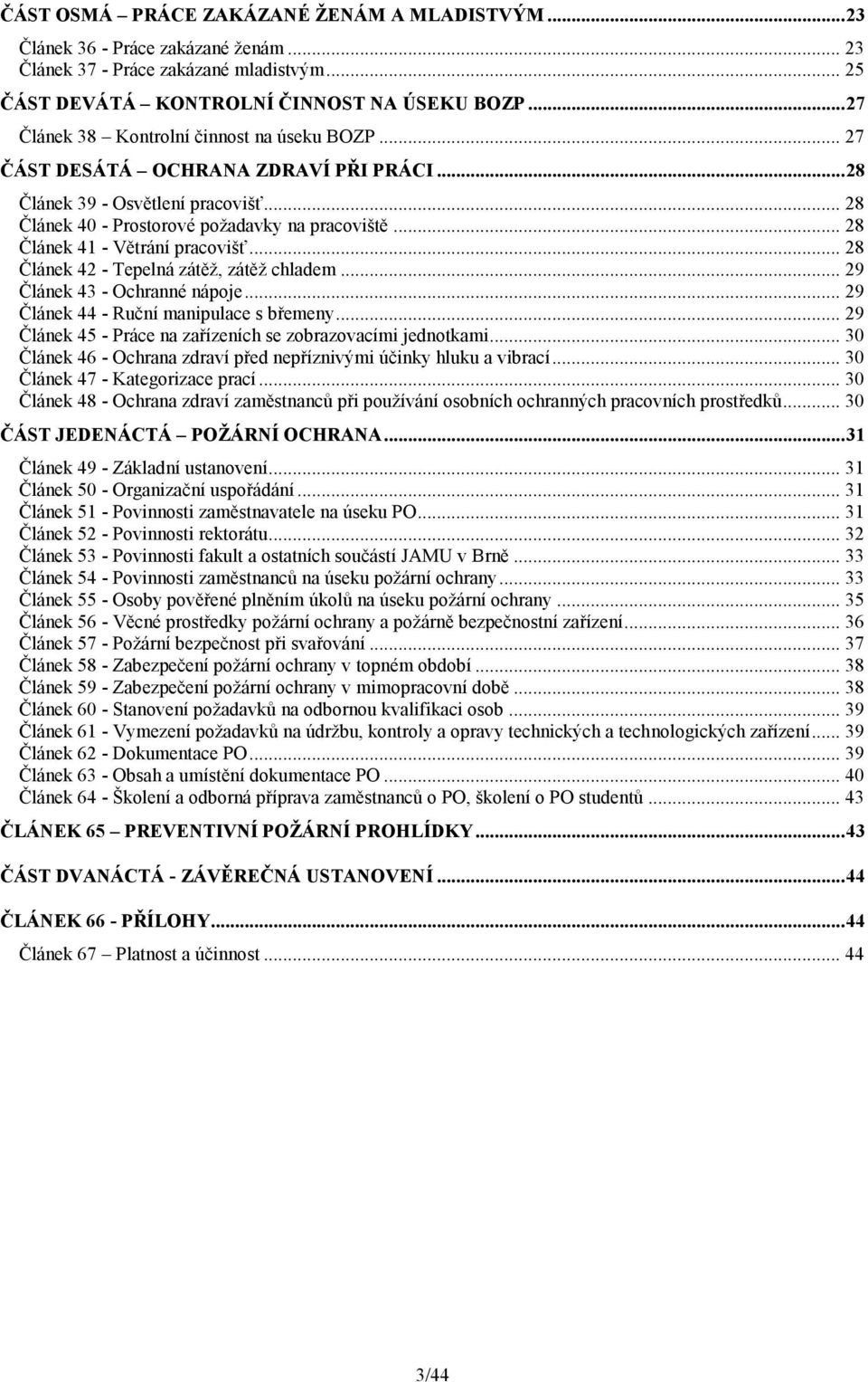 .. 28 Článek 41 - Větrání pracovišť... 28 Článek 42 - Tepelná zátěž, zátěž chladem... 29 Článek 43 - Ochranné nápoje... 29 Článek 44 - Ruční manipulace s břemeny.