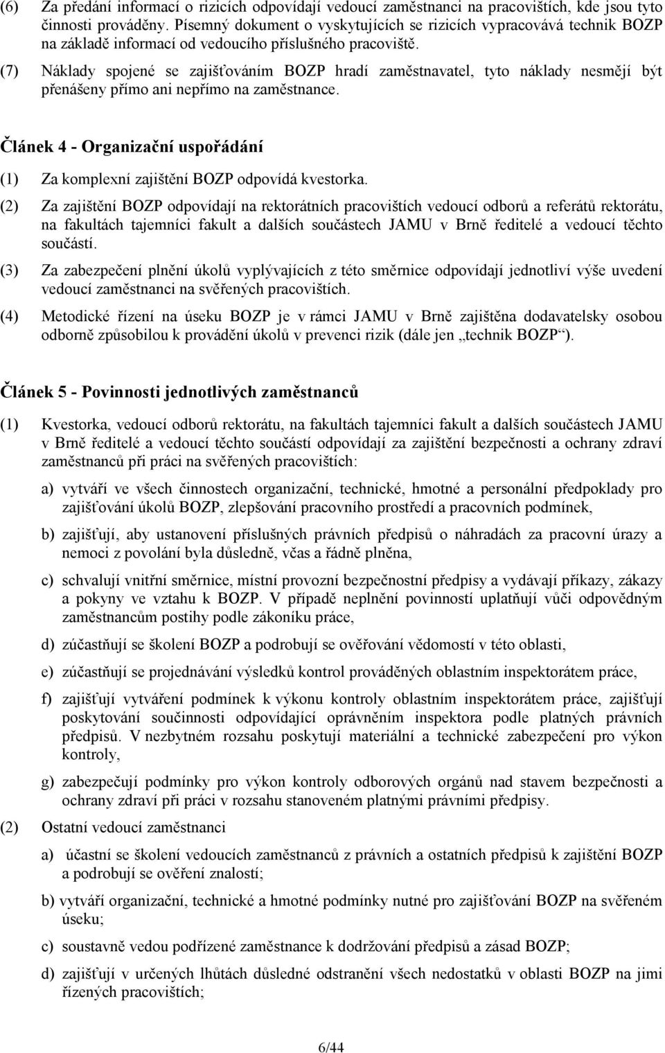 (7) Náklady spojené se zajišťováním BOZP hradí zaměstnavatel, tyto náklady nesmějí být přenášeny přímo ani nepřímo na zaměstnance.