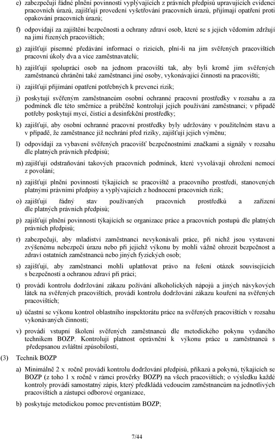 plní-li na jim svěřených pracovištích pracovní úkoly dva a více zaměstnavatelů; h) zajišťují spolupráci osob na jednom pracovišti tak, aby byli kromě jim svěřených zaměstnanců chráněni také