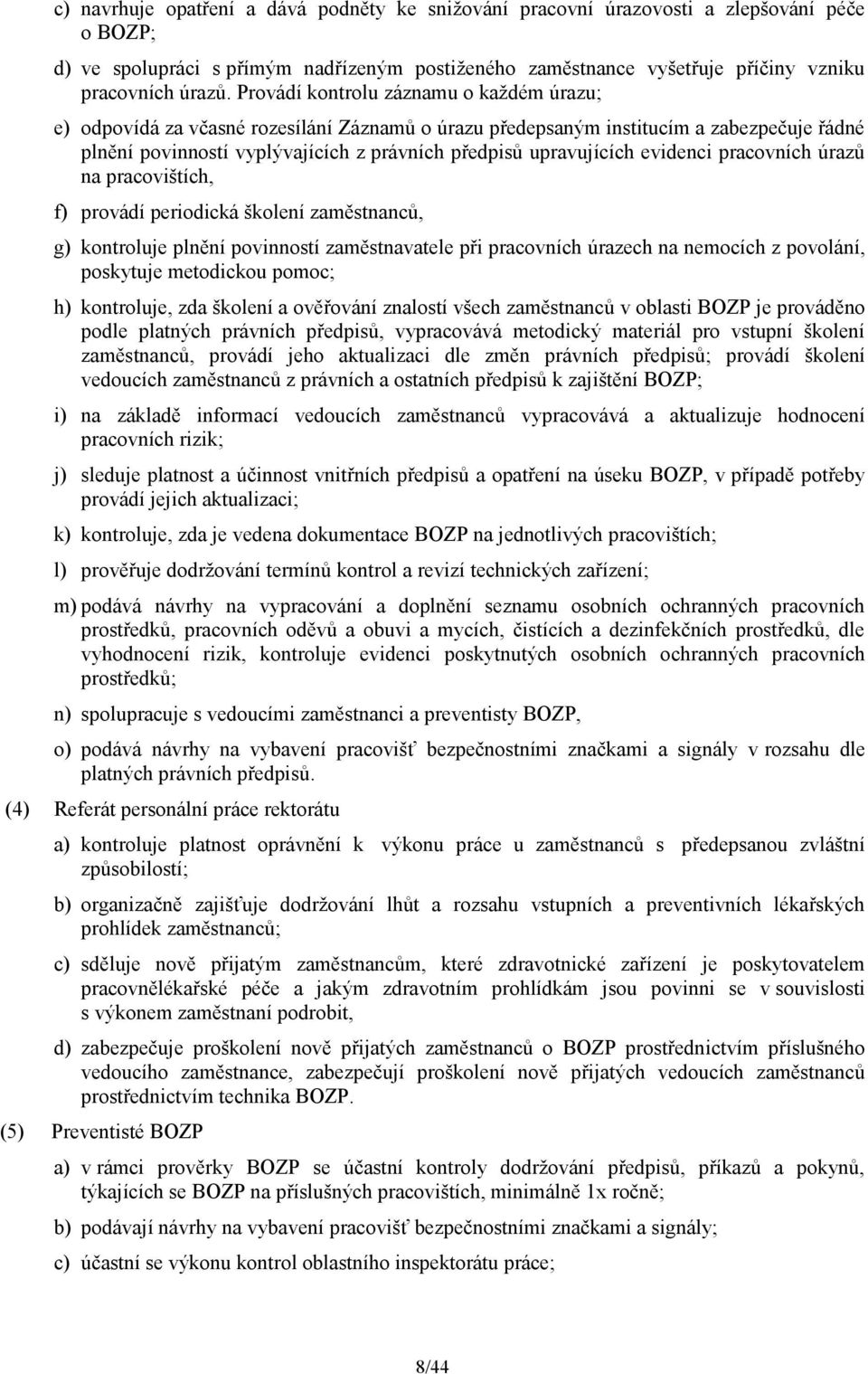 evidenci pracovních úrazů na pracovištích, f) provádí periodická školení zaměstnanců, g) kontroluje plnění povinností zaměstnavatele při pracovních úrazech na nemocích z povolání, poskytuje