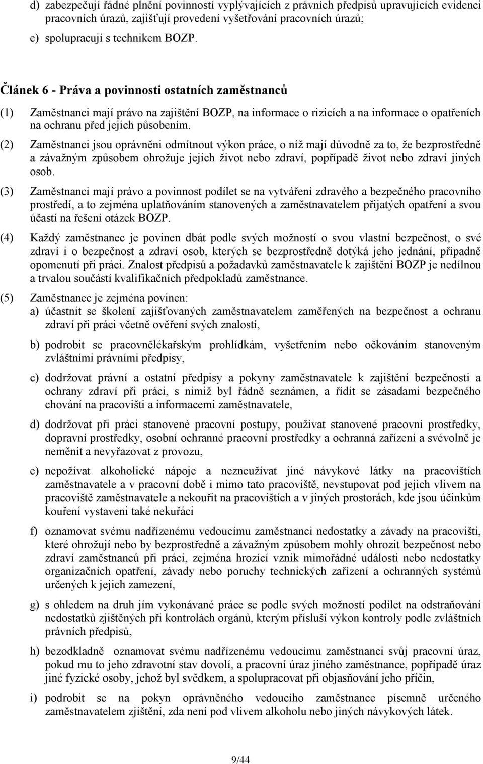 (2) Zaměstnanci jsou oprávněni odmítnout výkon práce, o níž mají důvodně za to, že bezprostředně a závažným způsobem ohrožuje jejich život nebo zdraví, popřípadě život nebo zdraví jiných osob.