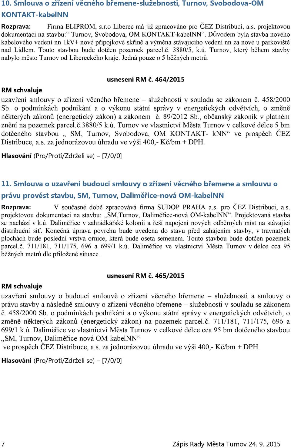 Turnov, který během stavby nabylo město Turnov od Libereckého kraje. Jedná pouze o 5 běžných metrů. usnesení RM č.