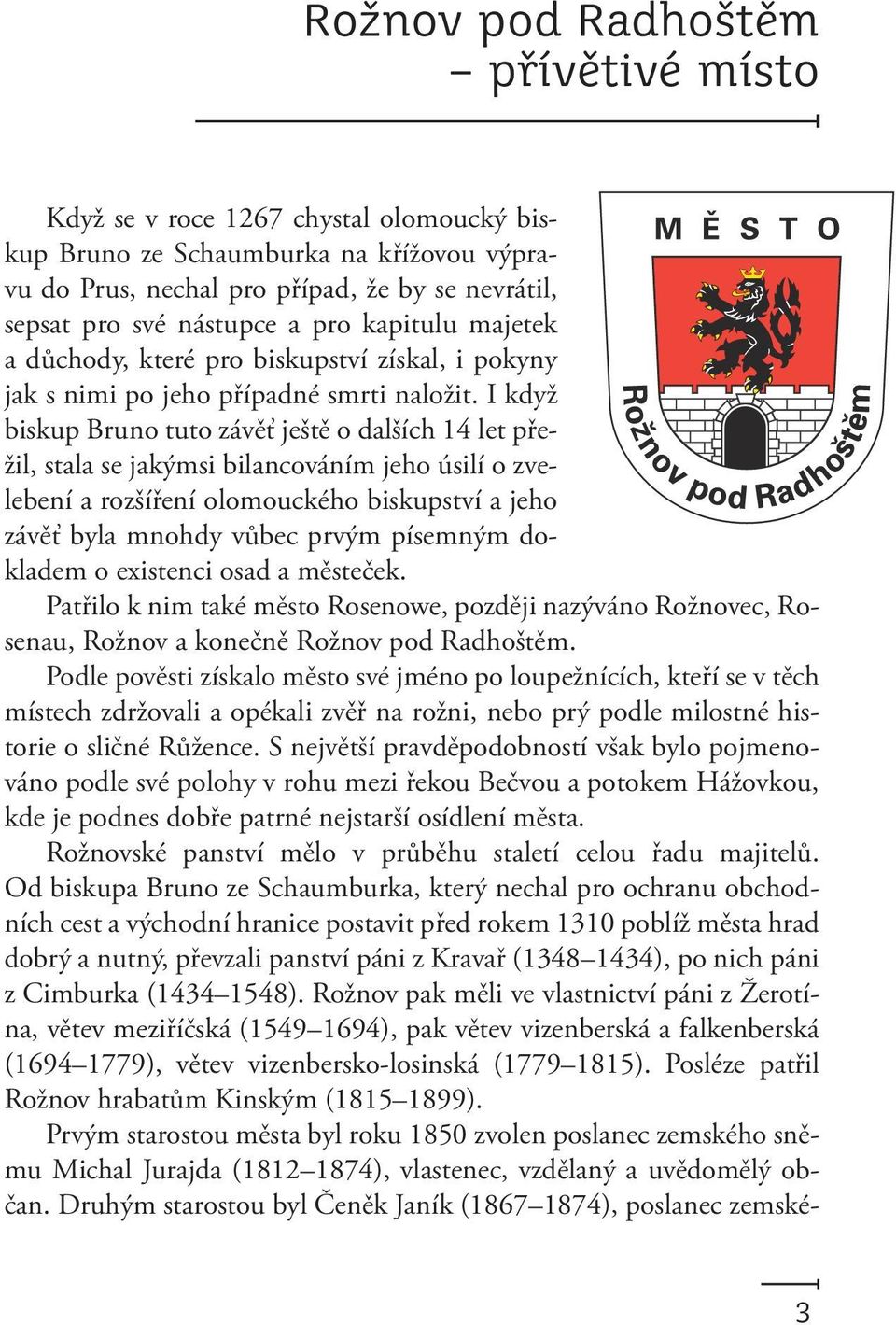 I když biskup Bruno tuto závěť ještě o dalších 14 let přežil, stala se jakýmsi bilancováním jeho úsilí o zvelebení a rozšíření olomouckého biskupství a jeho závěť byla mnohdy vůbec prvým písemným