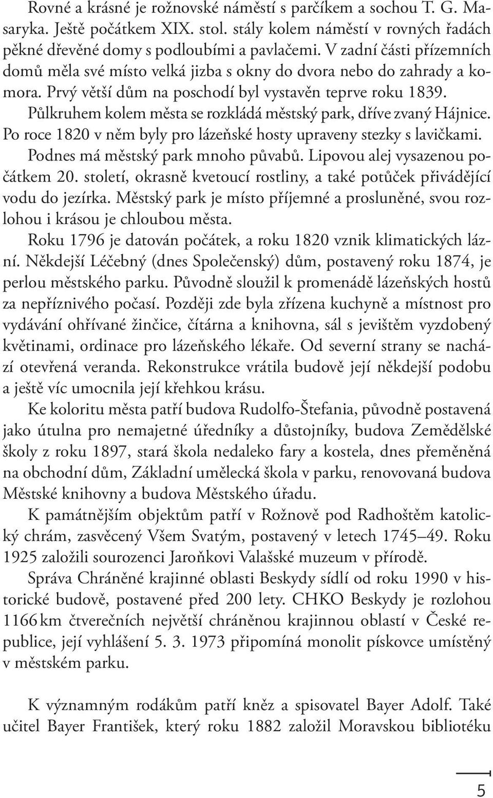 Půlkruhem kolem města se rozkládá městský park, dříve zvaný Hájnice. Po roce 1820 v něm byly pro lázeňské hosty upraveny stezky s lavičkami. Podnes má městský park mnoho půvabů.