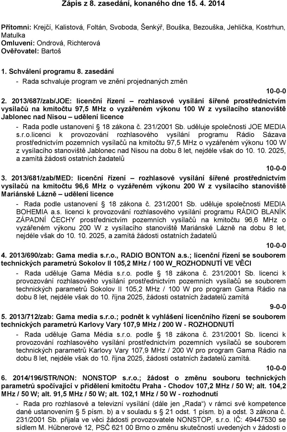 2013/687/zab/JOE: licenční řízení rozhlasové vysílání šířené prostřednictvím vysílačů na kmitočtu 97,5 MHz o vyzářeném výkonu 100 W z vysílacího stanoviště Jablonec nad Nisou udělení licence - Rada