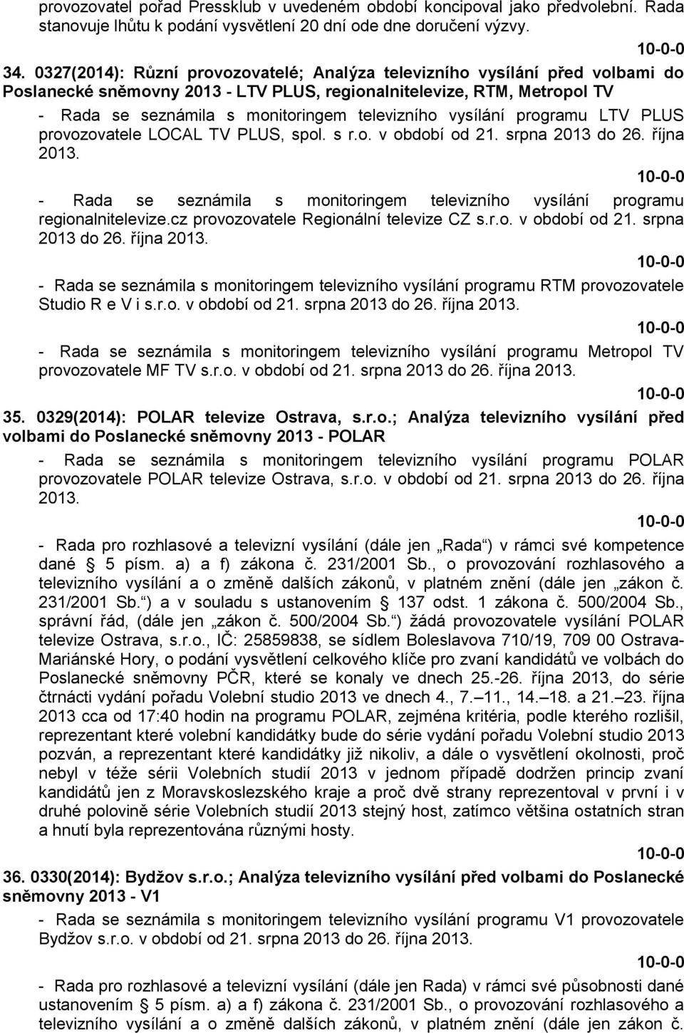 vysílání programu LTV PLUS provozovatele LOCAL TV PLUS, spol. s r.o. v období od 21. srpna 2013 do 26. října 2013. - Rada se seznámila s monitoringem televizního vysílání programu regionalnitelevize.