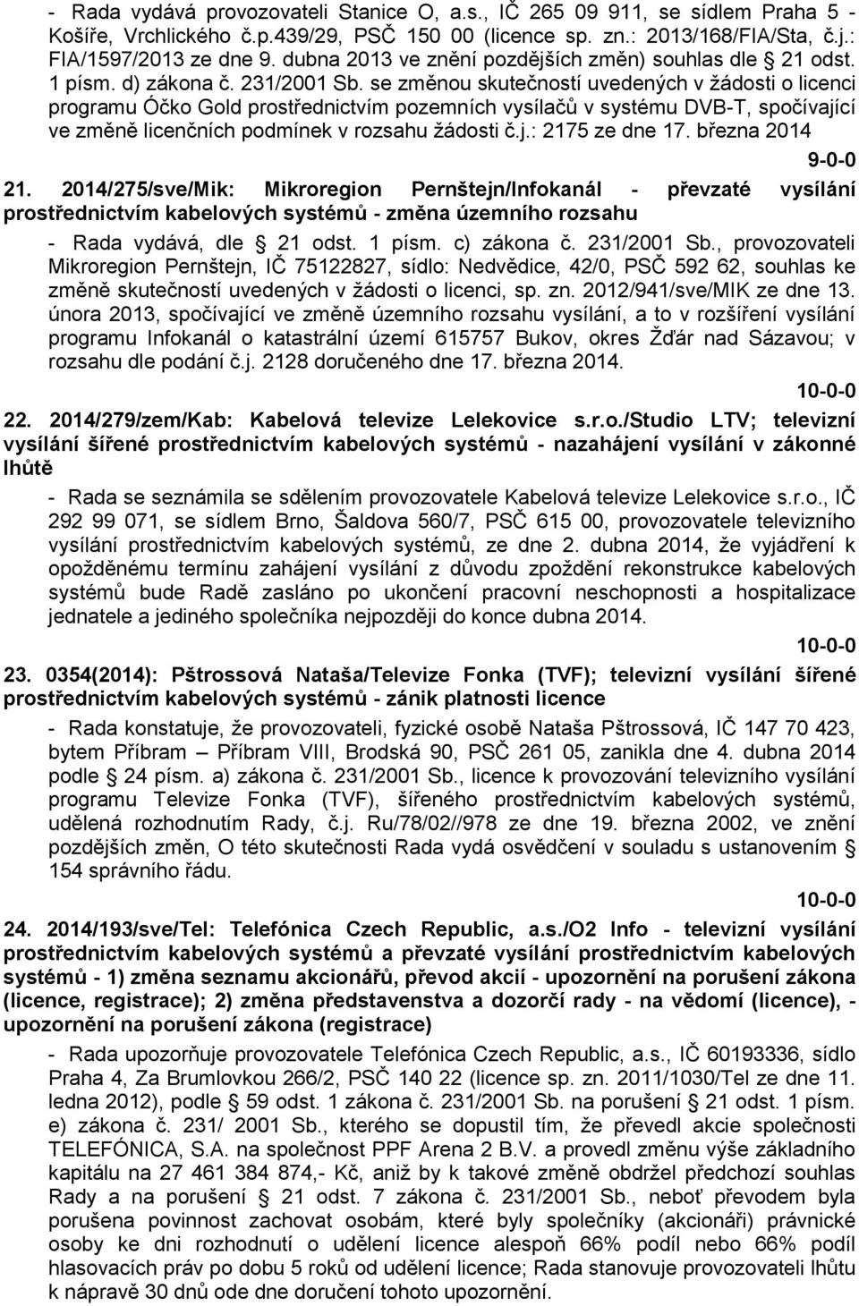 se změnou skutečností uvedených v žádosti o licenci programu Óčko Gold prostřednictvím pozemních vysílačů v systému DVB-T, spočívající ve změně licenčních podmínek v rozsahu žádosti č.j.: 2175 ze dne 17.