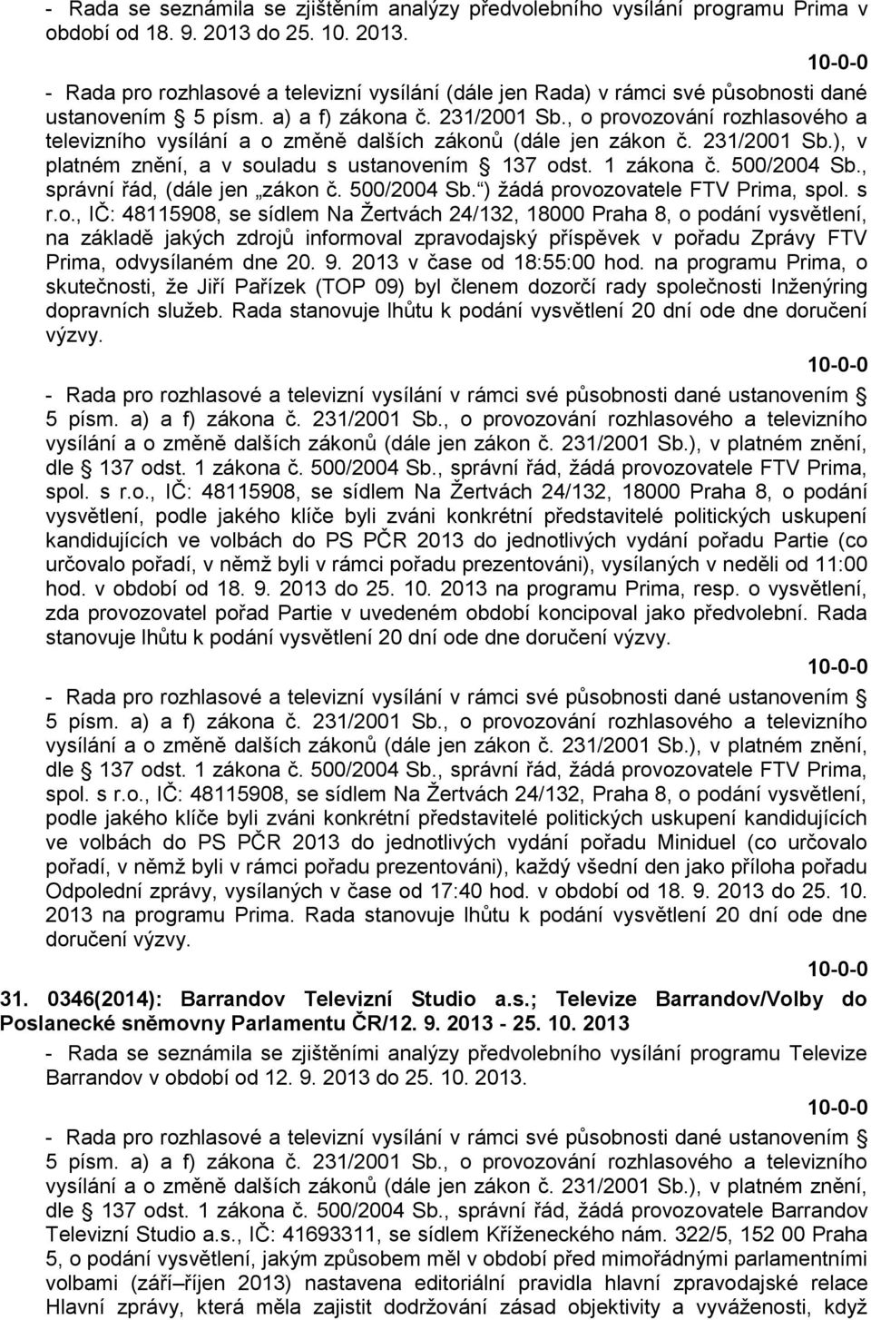 , o provozování rozhlasového a televizního vysílání a o změně dalších zákonů (dále jen zákon č. 231/2001 Sb.), v platném znění, a v souladu s ustanovením 137 odst. 1 zákona č. 500/2004 Sb.