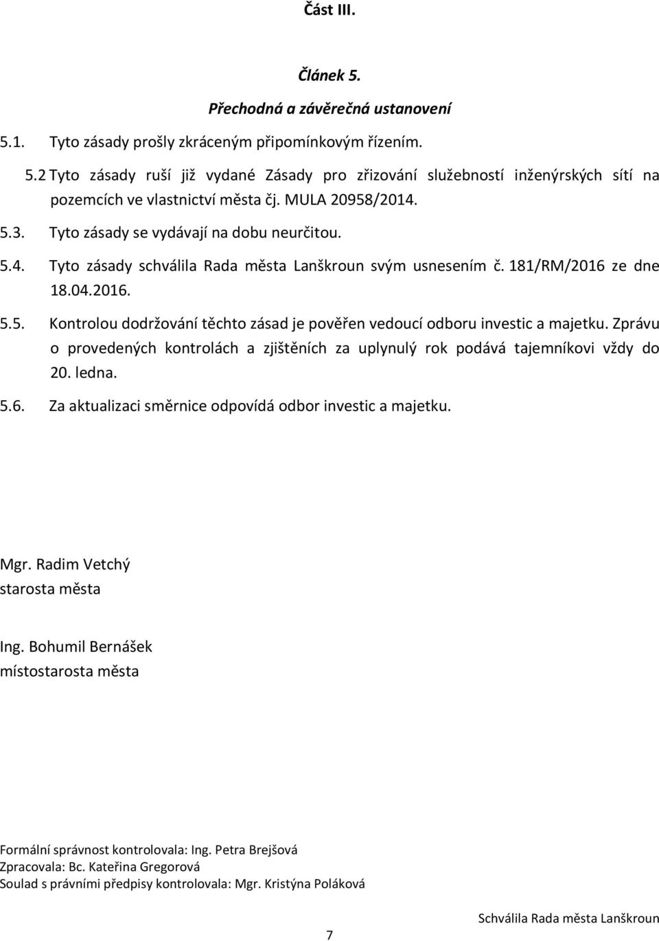 Zprávu o provedených kontrolách a zjištěních za uplynulý rok podává tajemníkovi vždy do 20. ledna. 5.6. Za aktualizaci směrnice odpovídá odbor investic a majetku. Mgr.