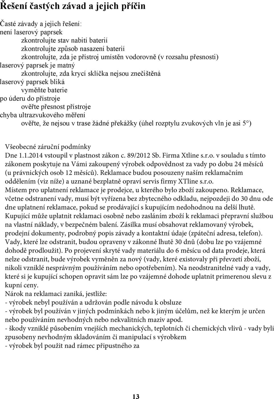 chyba ultrazvukového měření ověřte, že nejsou v trase žádné překážky (úhel rozptylu zvukových vln je asi 5 ) Všeobecné záruční podmínky Dne 1.1.2014 vstoupil v plastnost zákon c. 89/2012 Sb.