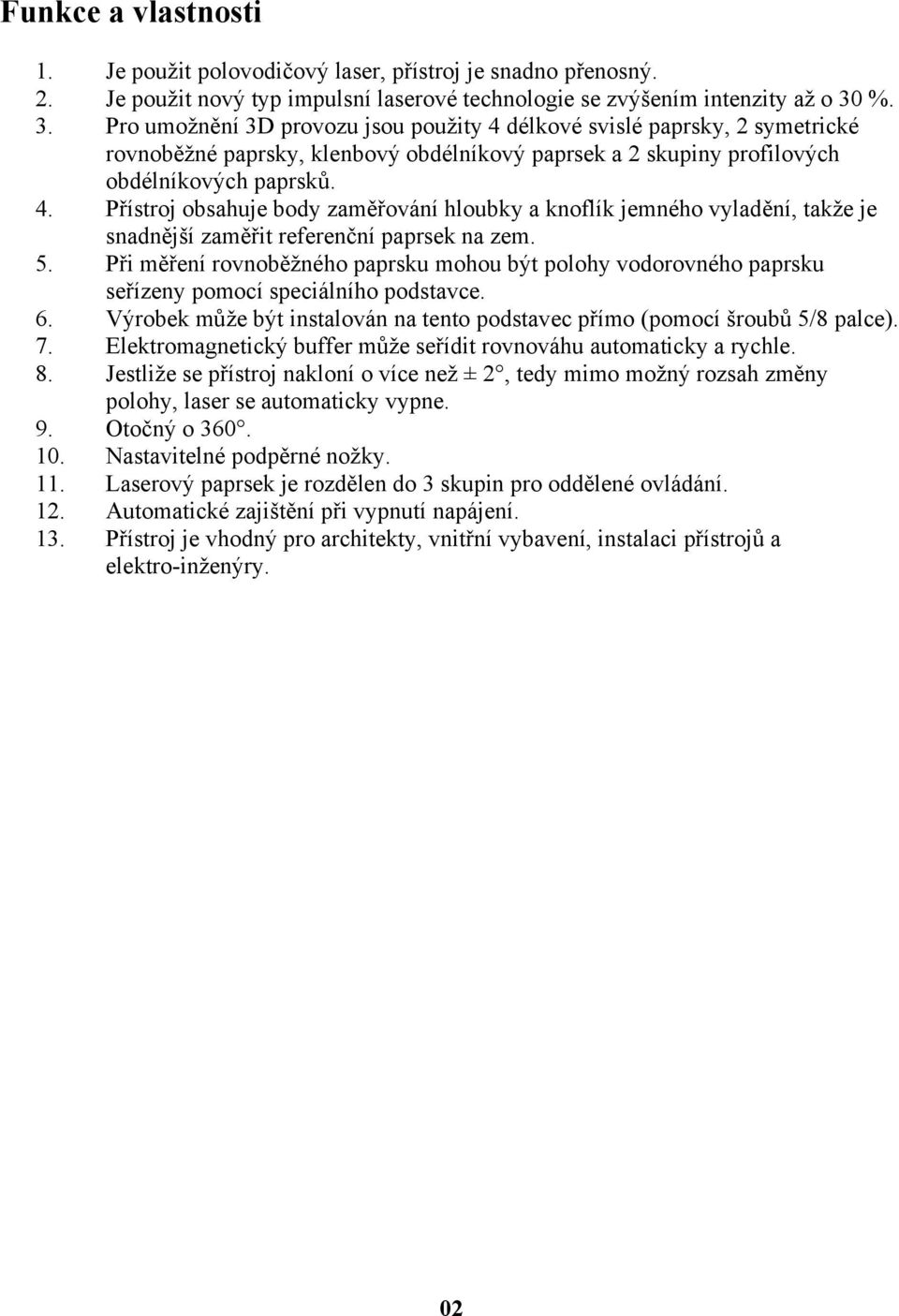 5. Při měření rovnoběžného paprsku mohou být polohy vodorovného paprsku seřízeny pomocí speciálního podstavce. 6. Výrobek může být instalován na tento podstavec přímo (pomocí šroubů 5/8 palce). 7.