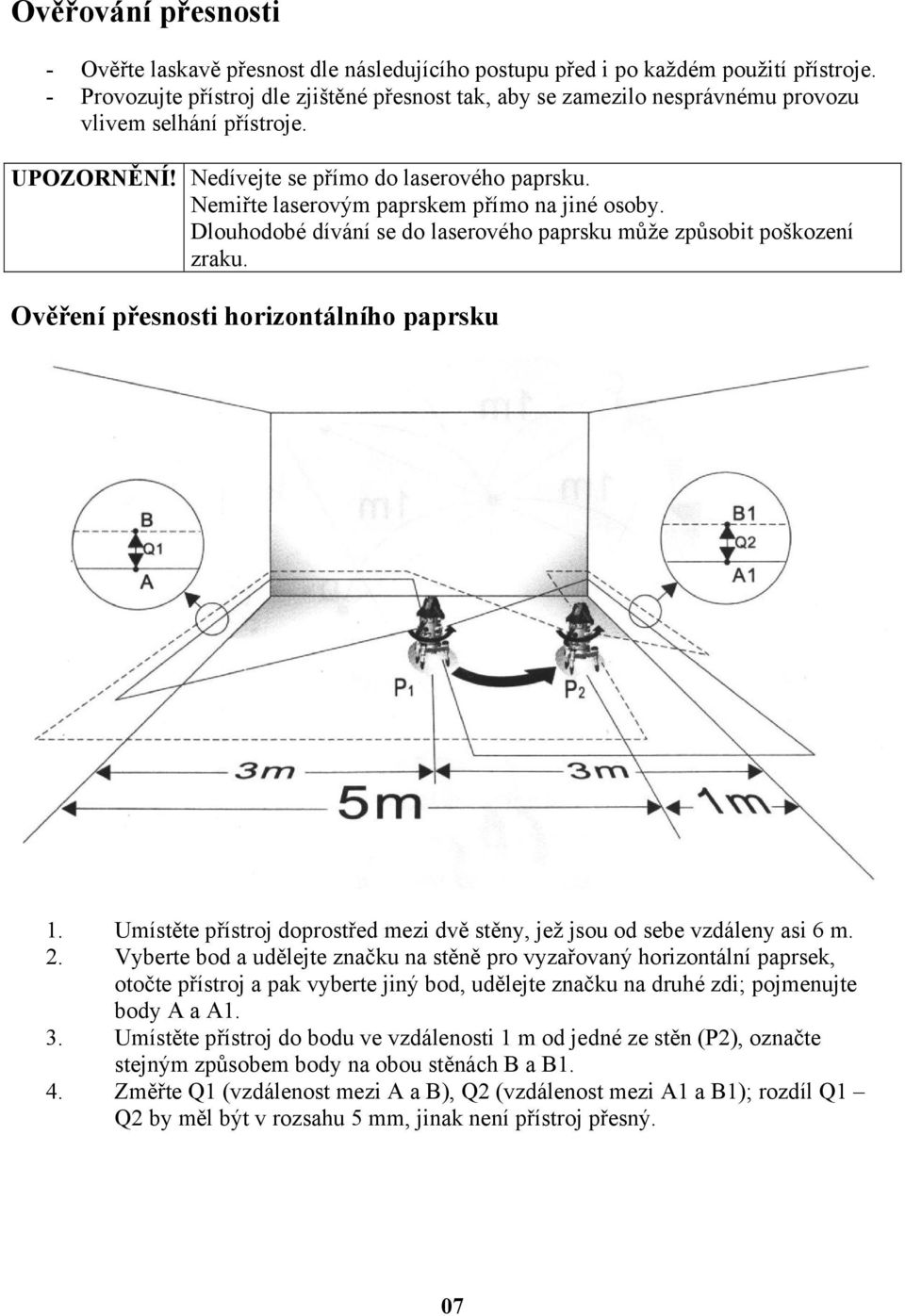 Nemiřte laserovým paprskem přímo na jiné osoby. Dlouhodobé dívání se do laserového paprsku může způsobit poškození zraku. Ověření přesnosti horizontálního paprsku 1.