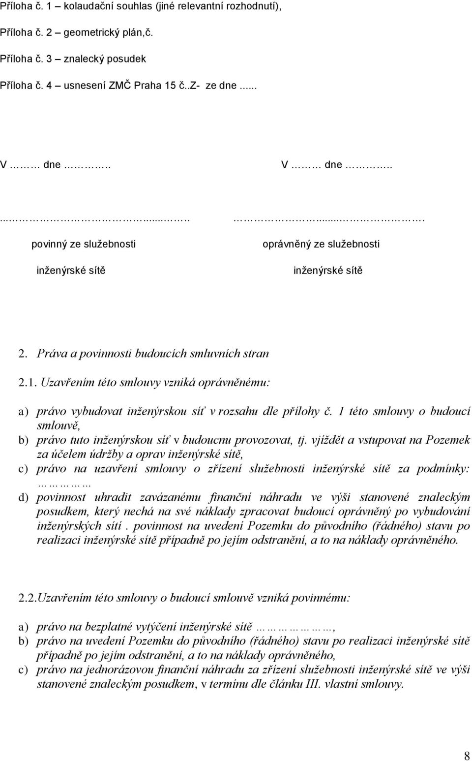 Uzavřením této smlouvy vzniká oprávněnému: a) právo vybudovat inženýrskou síť v rozsahu dle přílohy č. 1 této smlouvy o budoucí smlouvě, b) právo tuto inženýrskou síť v budoucnu provozovat, tj.