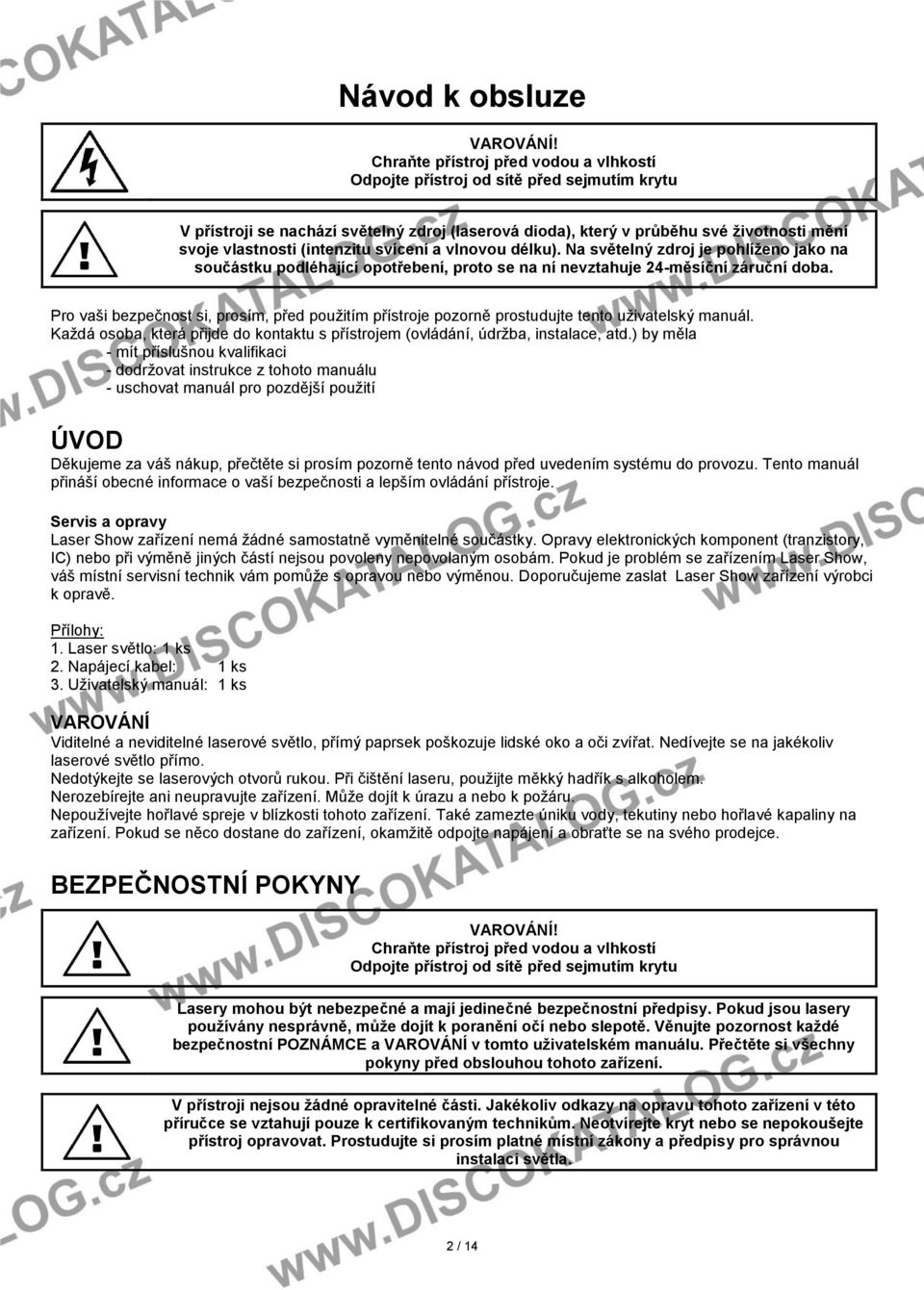 (intenzitu svícení a vlnovou délku). Na světelný zdroj je pohlíženo jako na součástku podléhající opotřebení, proto se na ní nevztahuje 24-měsíční záruční doba.