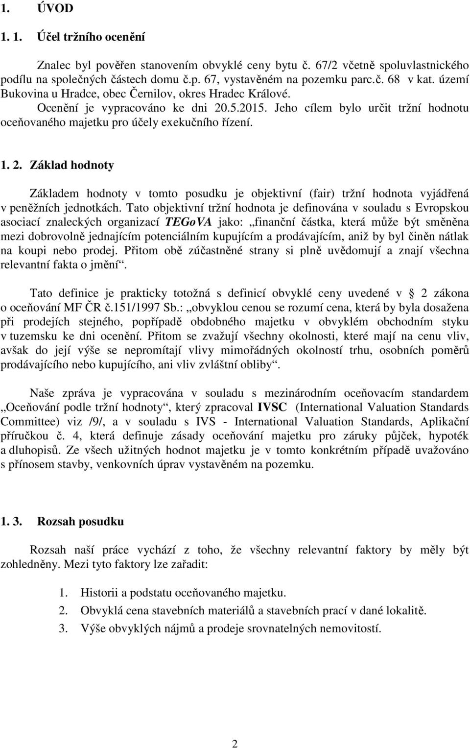 .5.2015. Jeho cílem bylo určit tržní hodnotu oceňovaného majetku pro účely exekučního řízení. 1. 2.