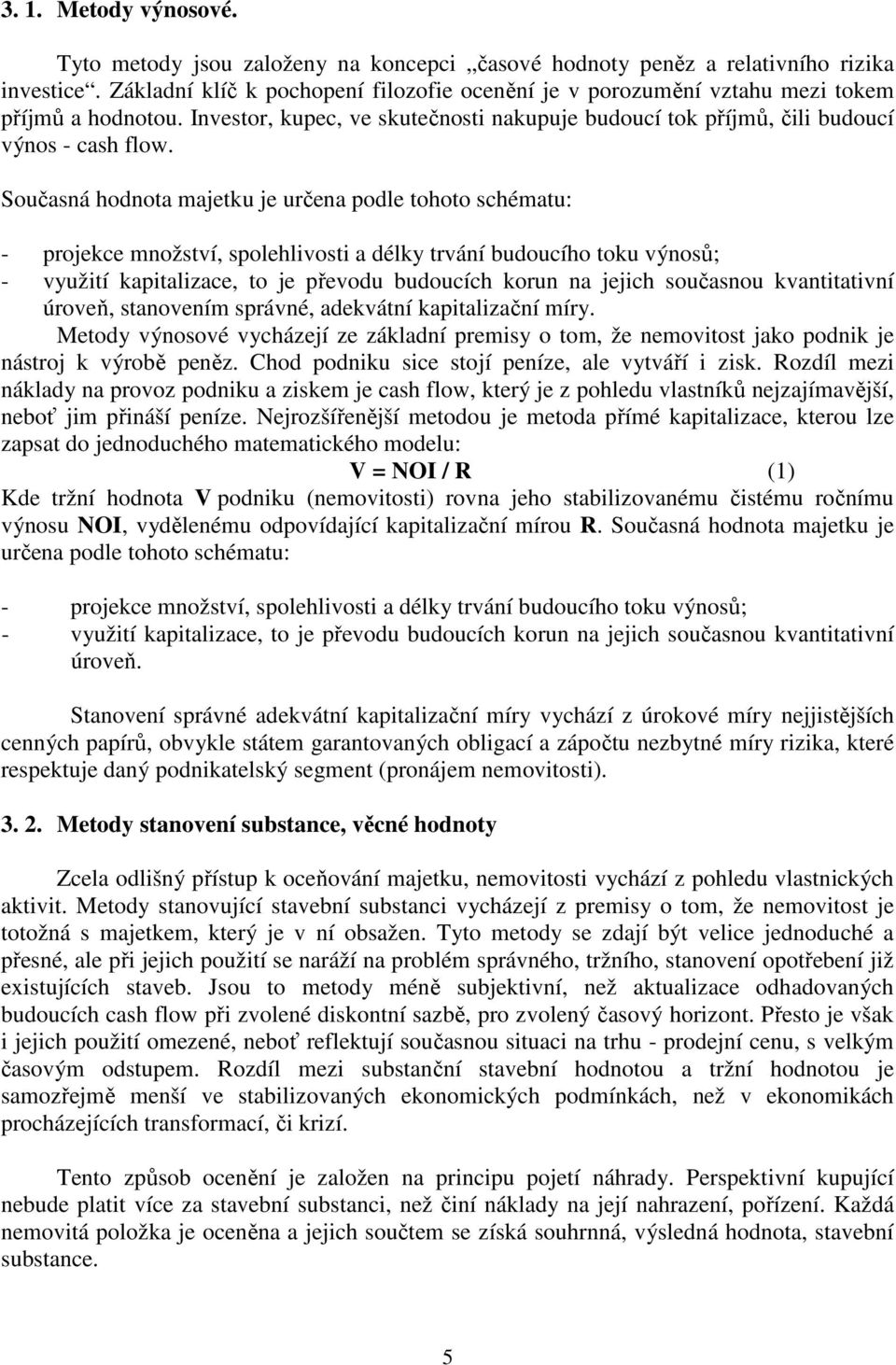 Současná hodnota majetku je určena podle tohoto schématu: - projekce množství, spolehlivosti a délky trvání budoucího toku výnosů; - využití kapitalizace, to je převodu budoucích korun na jejich