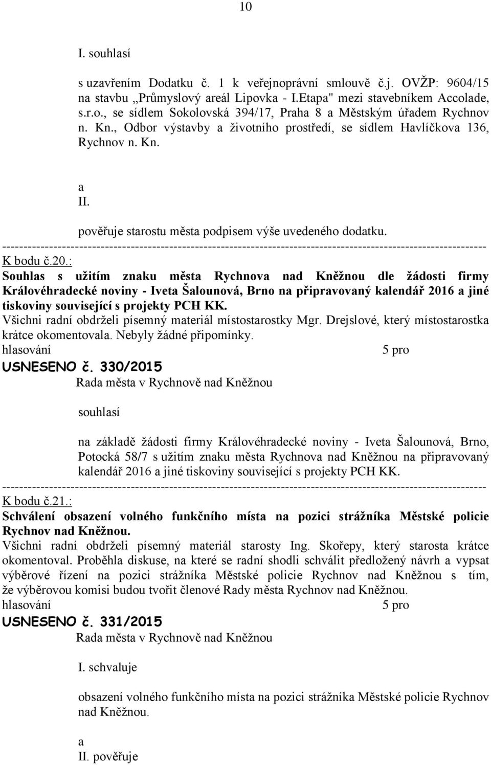 : Souhls s užitím znku měst Rychnov nd Kněžnou dle žádosti firmy Královéhrdecké noviny - Ivet Šlounová, Brno n připrvovný klendář 2016 jiné tiskoviny související s projekty PCH KK.