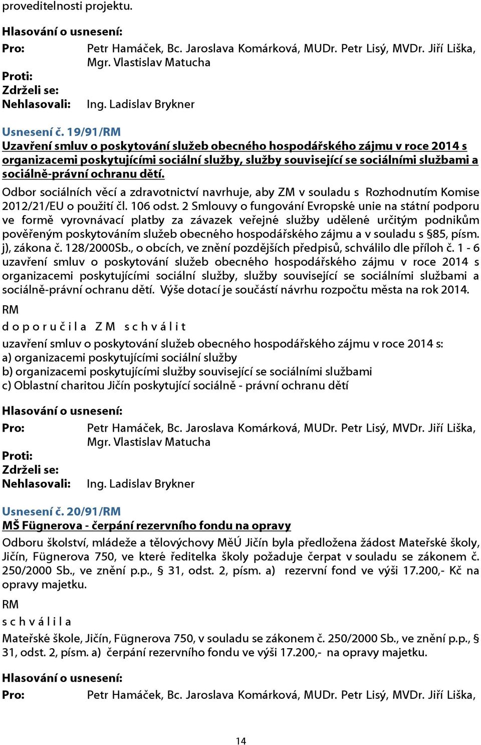 dětí. Odbor sociálních věcí a zdravotnictví navrhuje, aby ZM v souladu s Rozhodnutím Komise 2012/21/EU o použití čl. 106 odst.