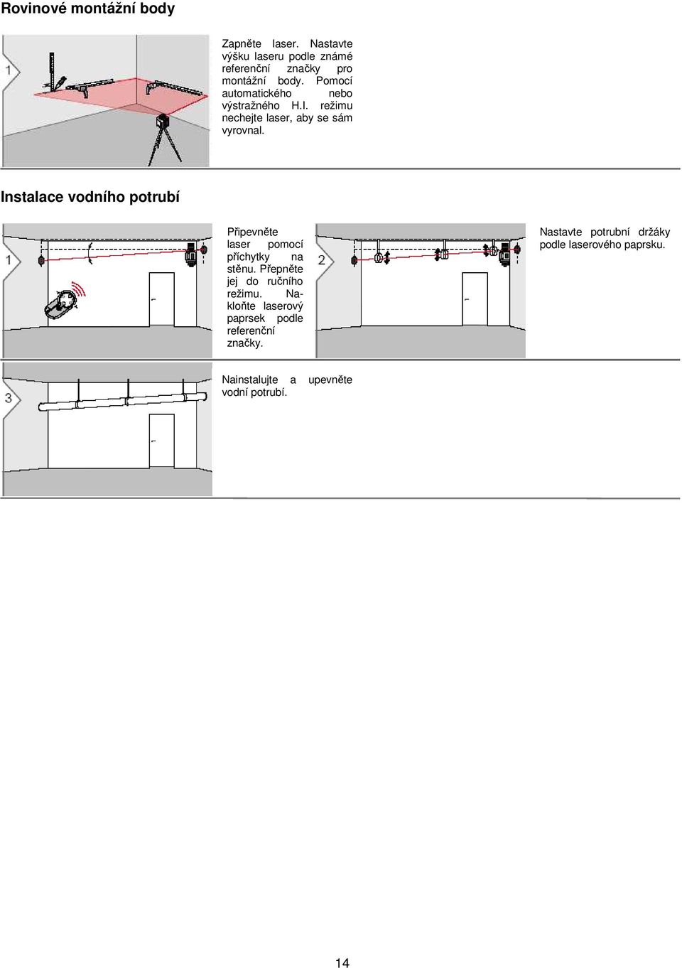 Instalace vodního potrubí Připevněte laser pomocí příchytky na stěnu. Přepněte jej do ručního režimu.