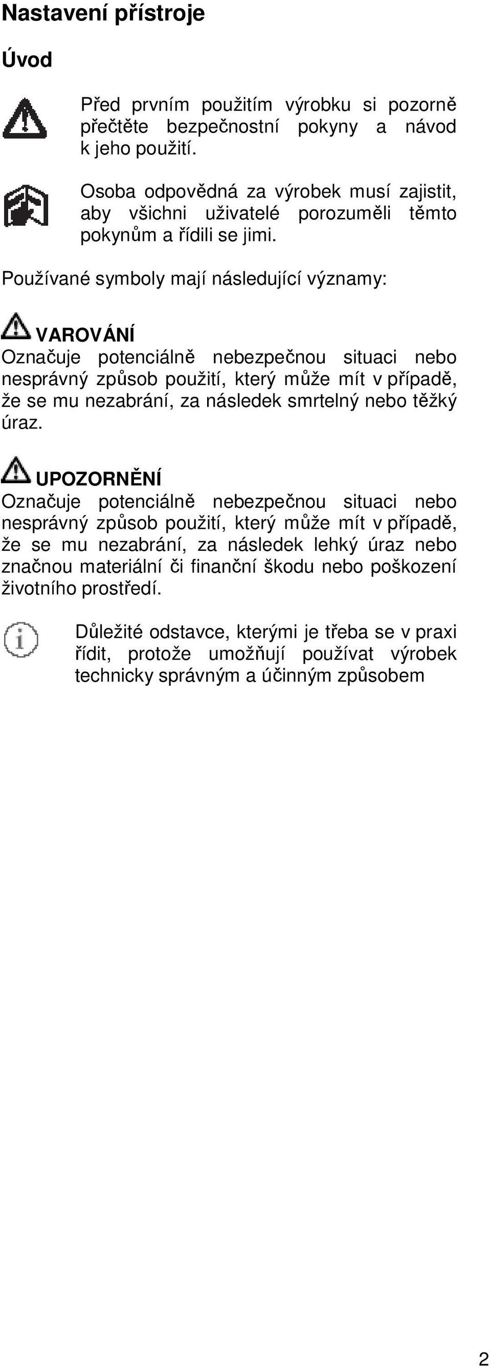 Používané symboly mají následující významy: VAROVÁNÍ Označuje potenciálně nebezpečnou situaci nebo nesprávný způsob použití, který může mít v případě, že se mu nezabrání, za následek smrtelný nebo