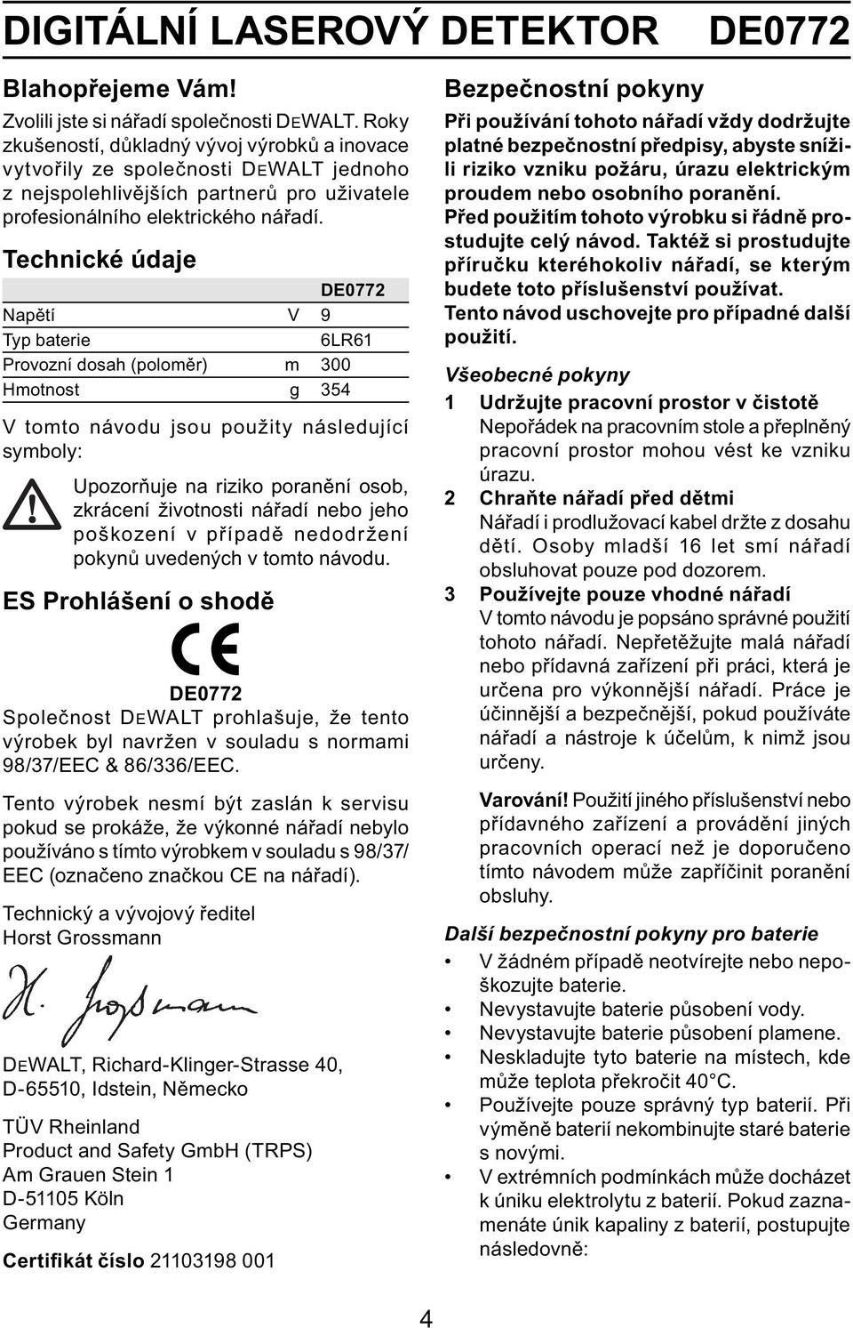 Technické údaje DE0772 Napětí V 9 Typ baterie 6LR61 Provozní dosah (poloměr) m 300 Hmotnost g 354 V tomto návodu jsou použity následující symboly: Upozorňuje na riziko poranění osob, zkrácení