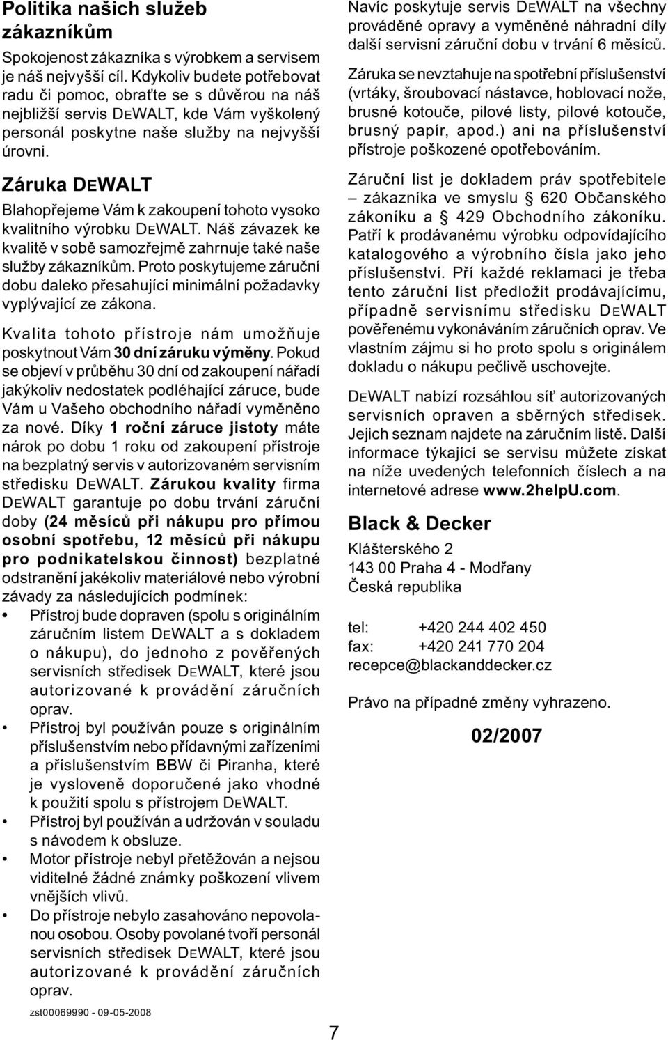 Záruka DEWALT Blahopřejeme Vám k zakoupení tohoto vysoko kvalitního výrobku DEWALT. Náš závazek ke kvalitě v sobě samozřejmě zahrnuje také naše služby zákazníkům.