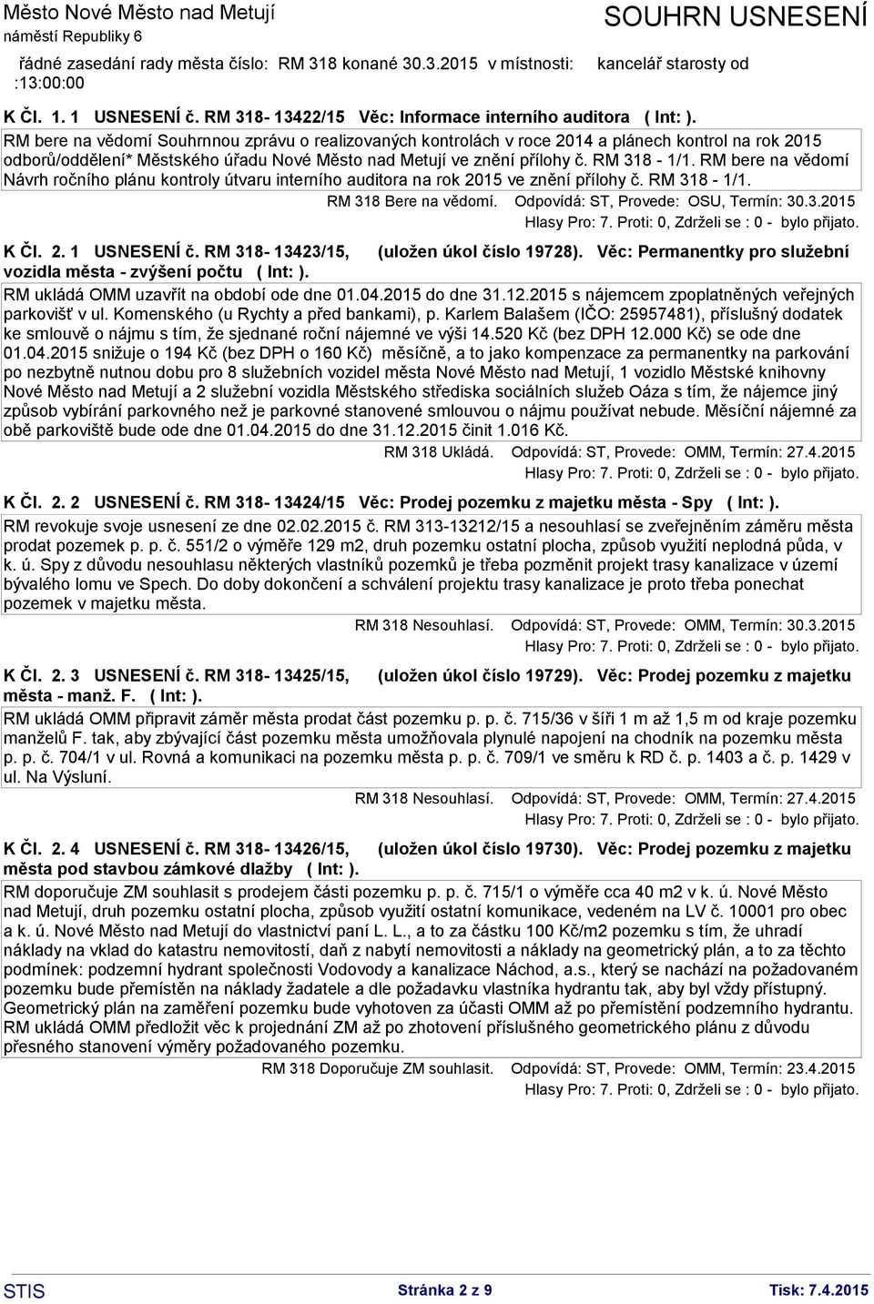 RM bere na vědomí Návrh ročního plánu kontroly útvaru interního auditora na rok 2015 ve znění přílohy č. RM 318-1/1. RM 318 Bere na vědomí. Odpovídá: ST, Provede: OSU, Termín: 30.3.2015 K Čl. 2. 1 USNESENÍ č.