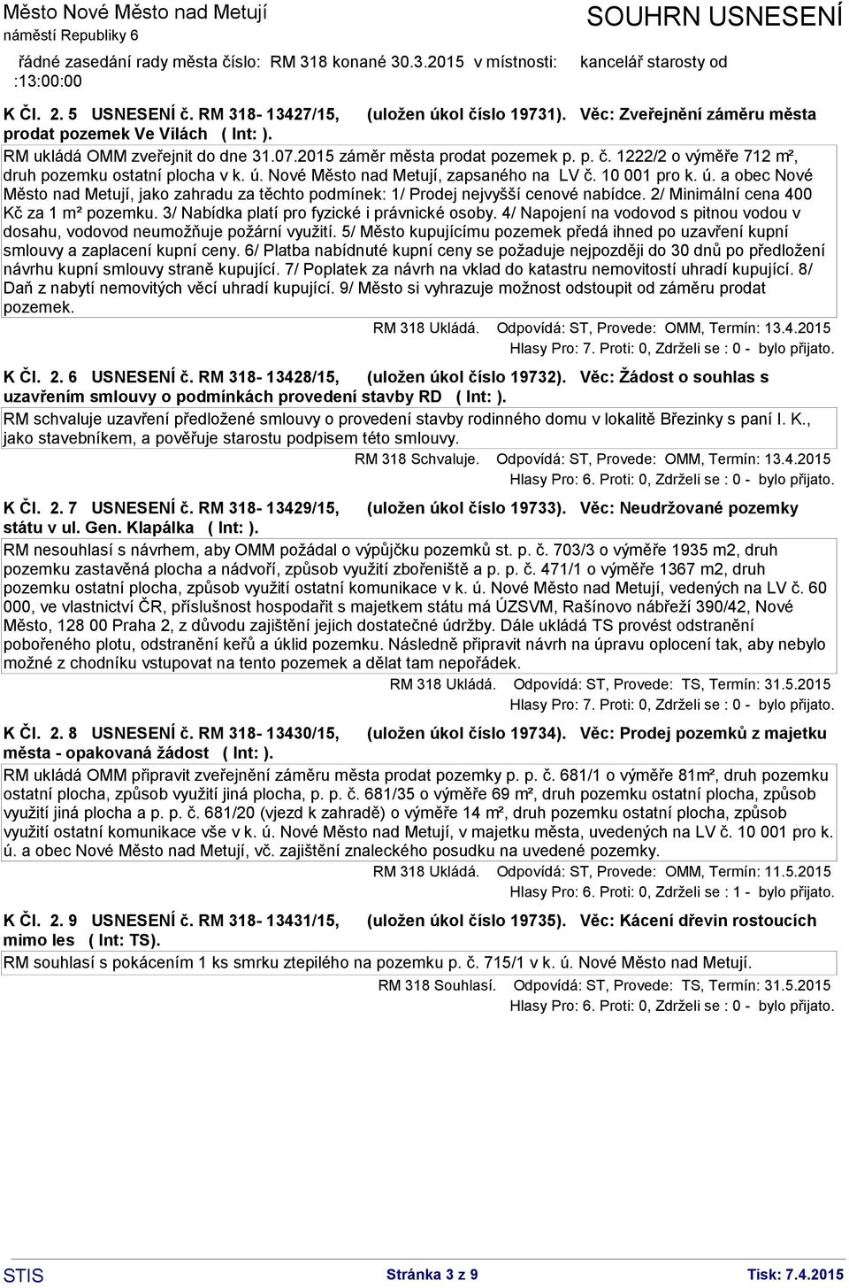 2/ Minimální cena 400 Kč za 1 m² pozemku. 3/ Nabídka platí pro fyzické i právnické osoby. 4/ Napojení na vodovod s pitnou vodou v dosahu, vodovod neumožňuje požární využití.