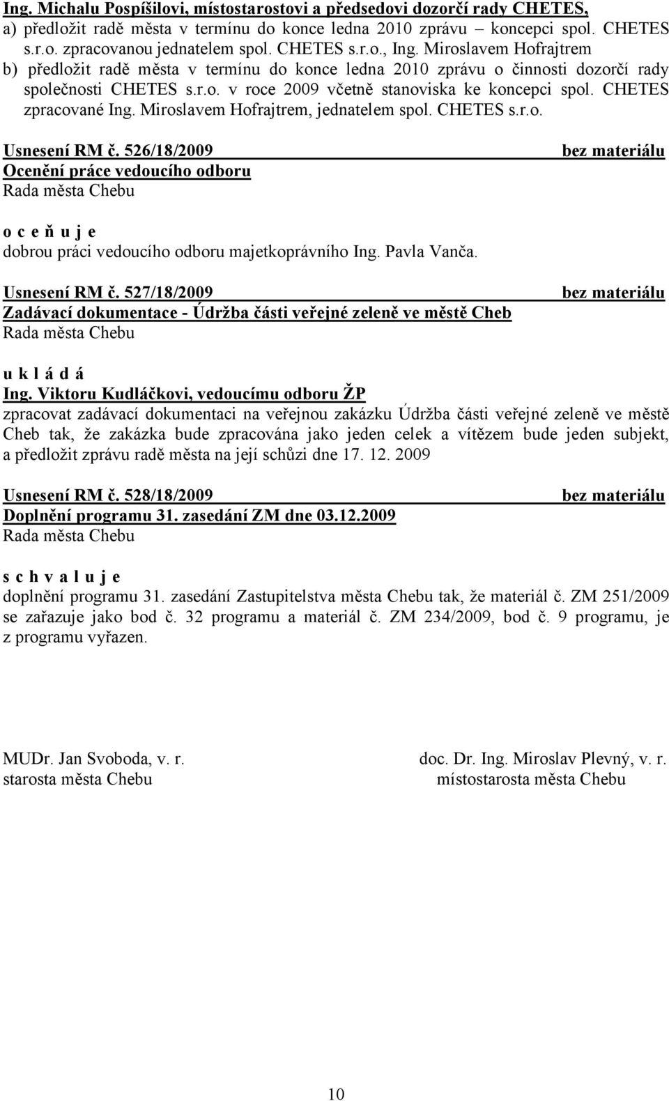 CHETES zpracované Ing. Miroslavem Hofrajtrem, jednatelem spol. CHETES s.r.o. Usnesení RM č. 526/18/2009 Ocenění práce vedoucího odboru o c e ň u j e dobrou práci vedoucího odboru majetkoprávního Ing.