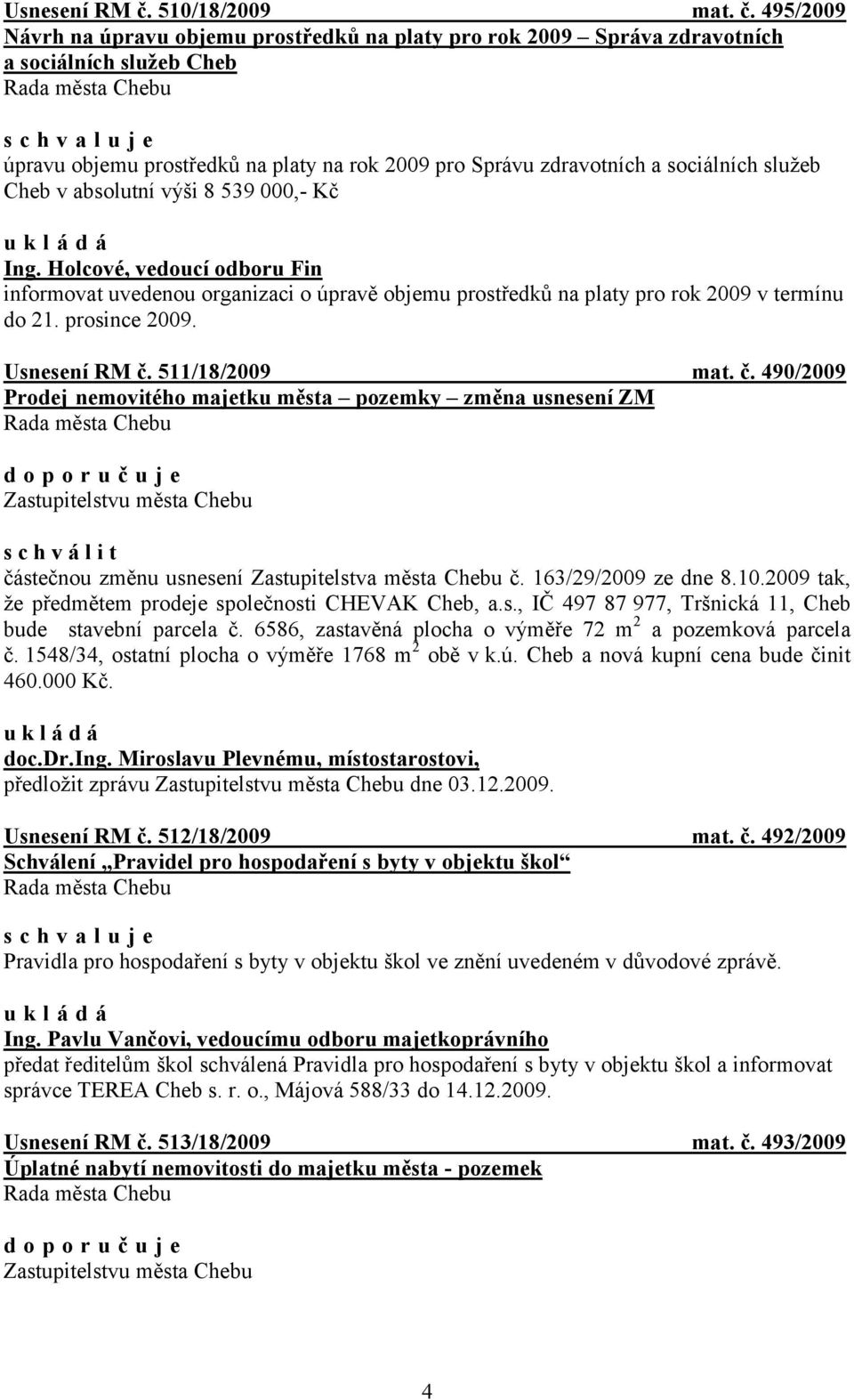 495/2009 Návrh na úpravu objemu prostředků na platy pro rok 2009 Správa zdravotních a sociálních služeb Cheb úpravu objemu prostředků na platy na rok 2009 pro Správu zdravotních a sociálních služeb