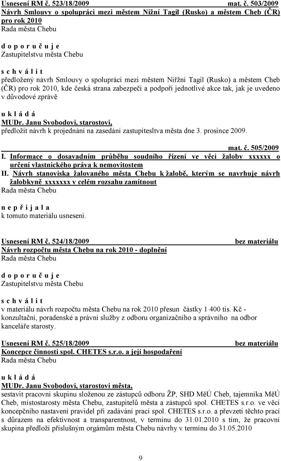 503/2009 Návrh Smlouvy o spolupráci mezi městem Nižní Tagil (Rusko) a městem Cheb (ČR) pro rok 2010 předložený návrh Smlouvy o spolupráci mezi městem Niřžní Tagil (Rusko) a městem Cheb (ČR) pro rok