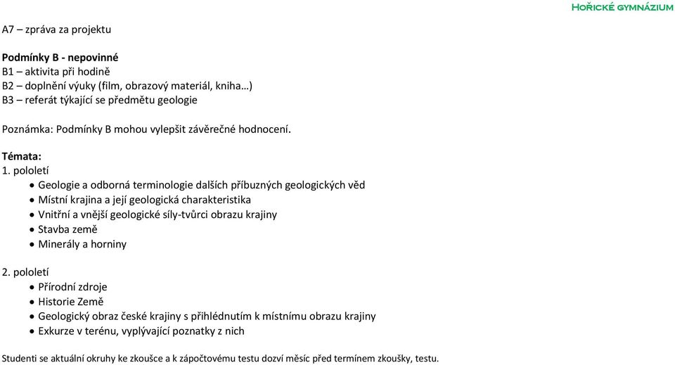 pololetí Geologie a odborná terminologie dalších příbuzných geologických věd Místní krajina a její geologická charakteristika Vnitřní a vnější geologické síly-tvůrci obrazu